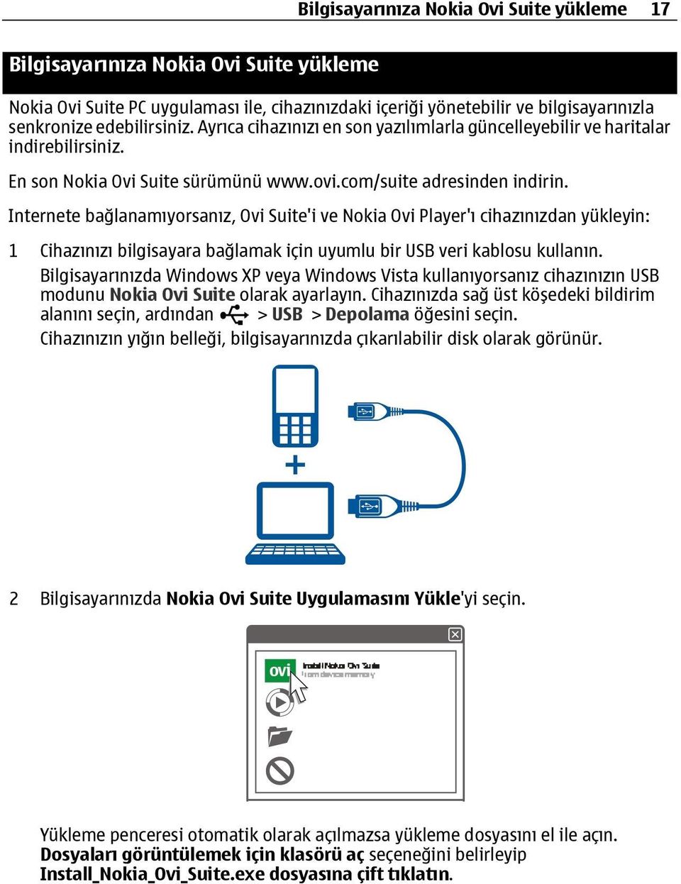 Internete bağlanamıyorsanız, Ovi Suite'i ve Nokia Ovi Player'ı cihazınızdan yükleyin: 1 Cihazınızı bilgisayara bağlamak için uyumlu bir USB veri kablosu kullanın.