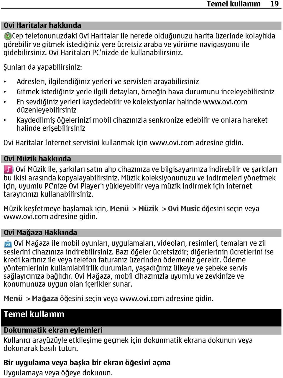 Şunları da yapabilirsiniz: Adresleri, ilgilendiğiniz yerleri ve servisleri arayabilirsiniz Gitmek istediğiniz yerle ilgili detayları, örneğin hava durumunu inceleyebilirsiniz En sevdiğiniz yerleri