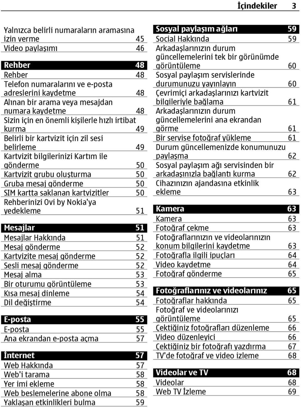 mesaj gönderme 50 SIM kartta saklanan kartvizitler 50 Rehberinizi Ovi by Nokia'ya yedekleme 51 Mesajlar 51 Mesajlar Hakkında 51 Mesaj gönderme 52 Kartvizite mesaj gönderme 52 Sesli mesaj gönderme 52