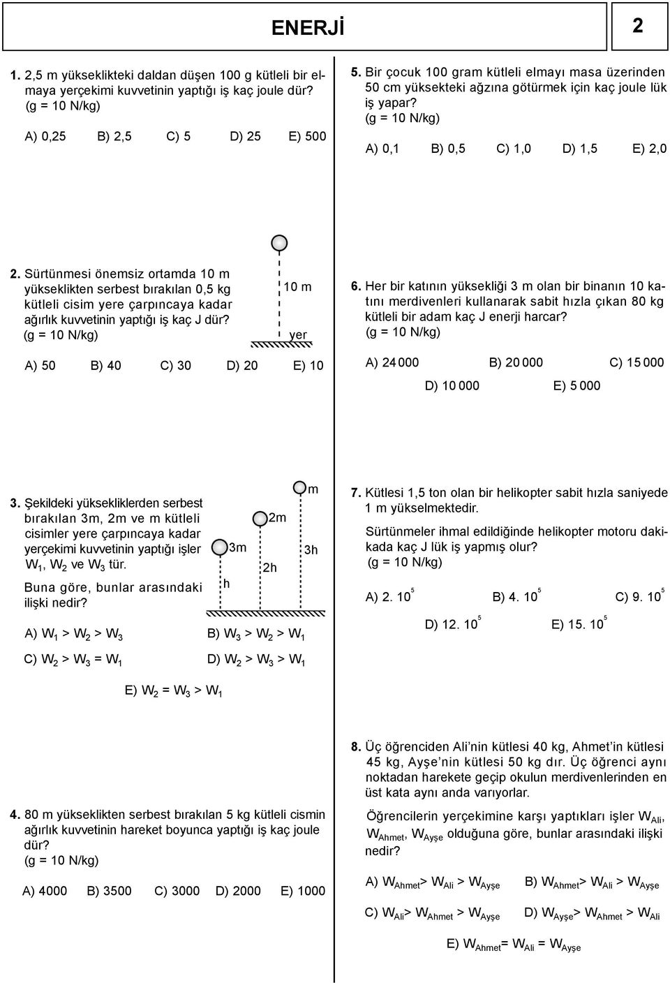 Sürtünmesi önemsiz ortamda 10 m yükseklikten serbest bırakılan 0,5 kg kütleli cisim yere çarpıncaya kadar ağırlık kuvvetinin yaptığı iş kaç J dür? (g = 10 N/kg) 10 m yer 6.