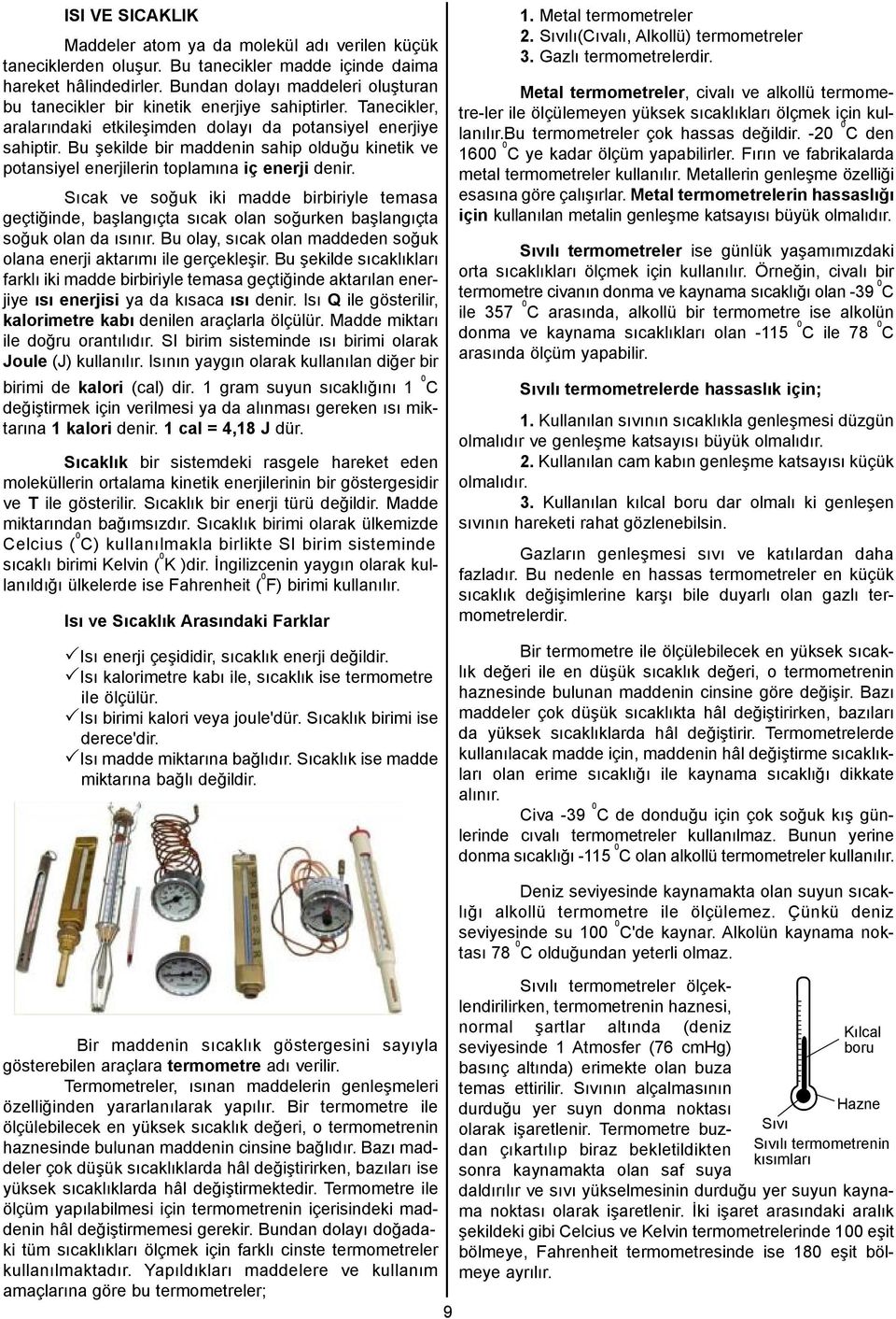 Bu şekilde bir maddenin sahip olduğu kinetik ve potansiyel enerjilerin toplamına iç enerji denir.