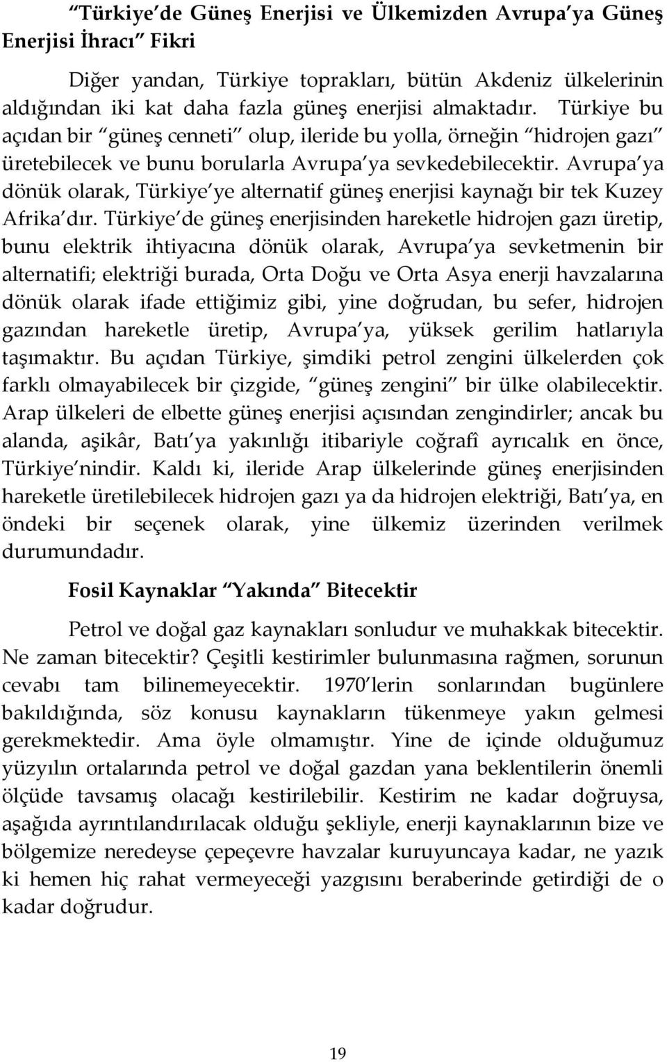 Avrupa ya dönük olarak, Türkiye ye alternatif güneş enerjisi kaynağı bir tek Kuzey Afrika dır.