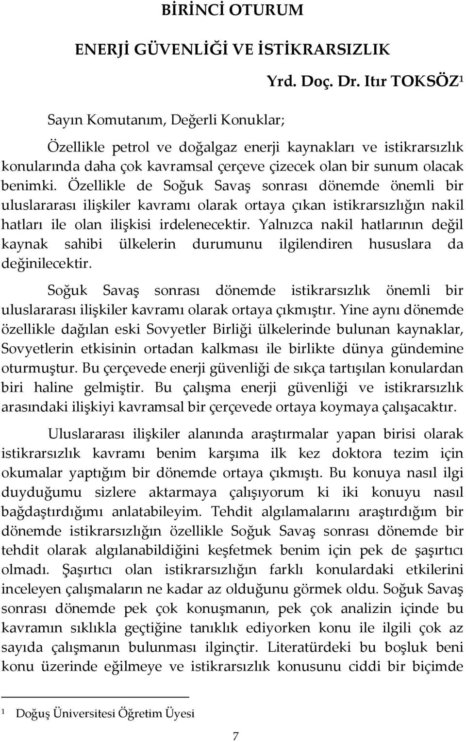 Özellikle de Soğuk Savaş sonrası dönemde önemli bir uluslararası ilişkiler kavramı olarak ortaya çıkan istikrarsızlığın nakil hatları ile olan ilişkisi irdelenecektir.