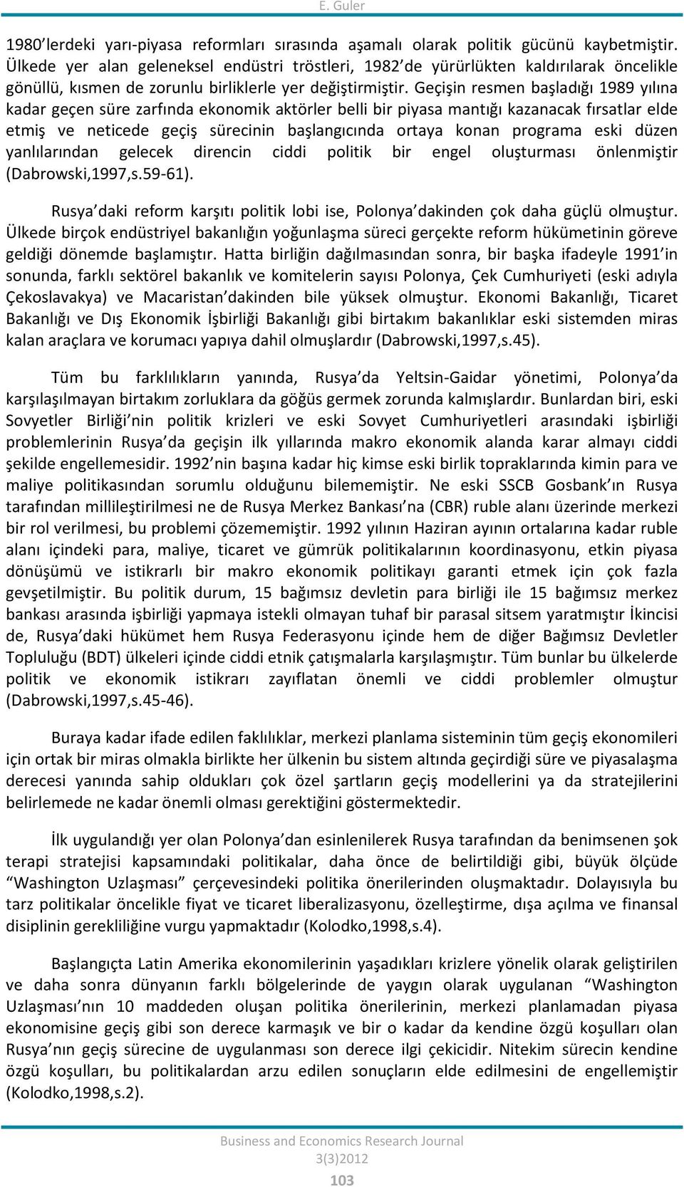 Geçişin resmen başladığı 1989 yılına kadar geçen süre zarfında ekonomik aktörler belli bir piyasa mantığı kazanacak fırsatlar elde etmiş ve neticede geçiş sürecinin başlangıcında ortaya konan