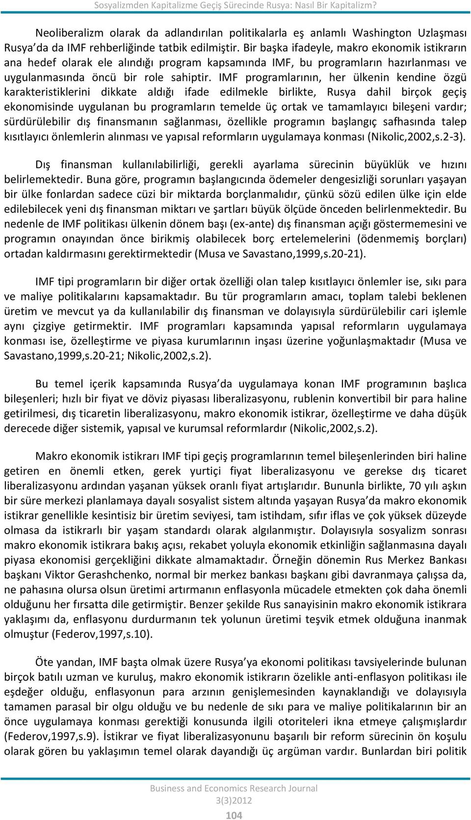 Bir başka ifadeyle, makro ekonomik istikrarın ana hedef olarak ele alındığı program kapsamında IMF, bu programların hazırlanması ve uygulanmasında öncü bir role sahiptir.