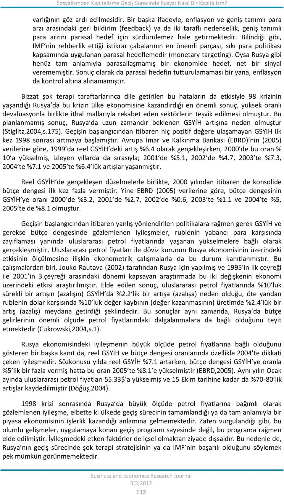 getirmektedir. Bilindiği gibi, IMF nin rehberlik ettiği istikrar çabalarının en önemli parçası, sıkı para politikası kapsamında uygulanan parasal hedeflemedir (monetary targeting).