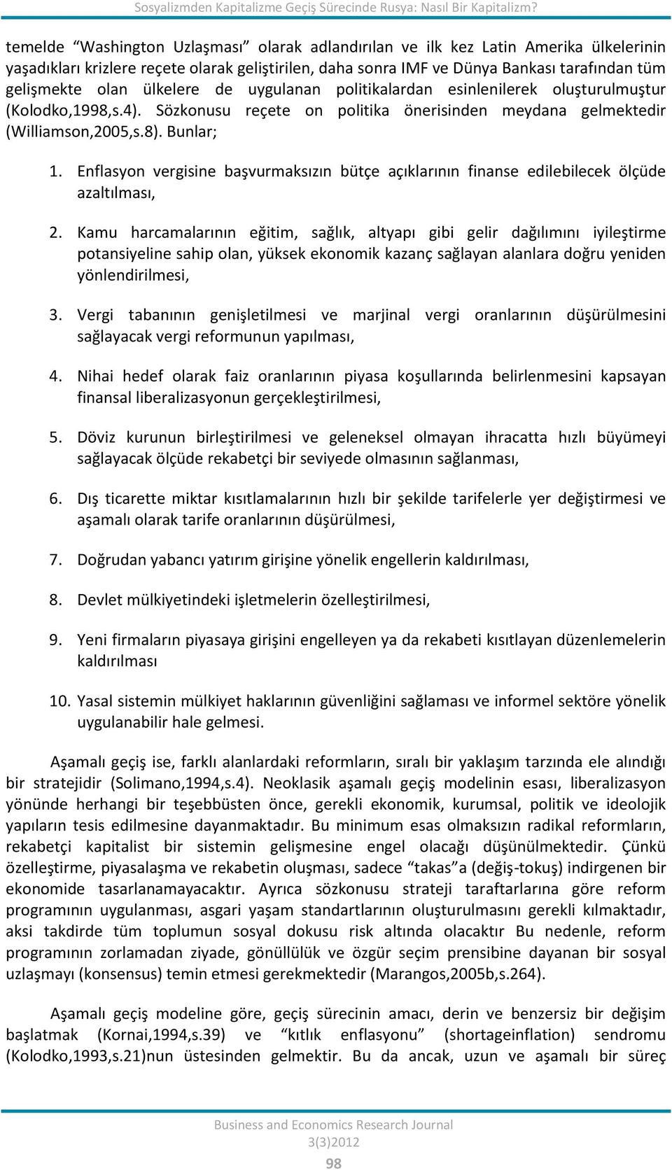 ülkelere de uygulanan politikalardan esinlenilerek oluşturulmuştur (Kolodko,1998,s.4). Sözkonusu reçete on politika önerisinden meydana gelmektedir (Williamson,2005,s.8). Bunlar; 1.