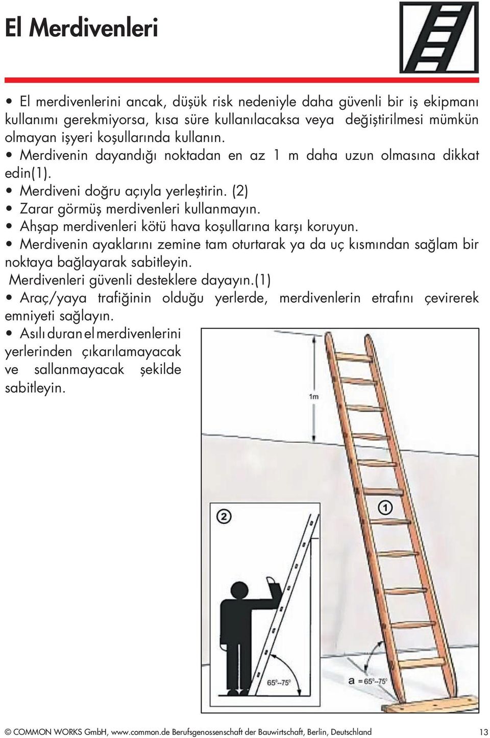 Ahşap merdivenleri kötü hava koşullarına karşı koruyun. Merdivenin ayaklarını zemine tam oturtarak ya da uç kısmından sağlam bir noktaya bağlayarak sabitleyin. Merdivenleri güvenli desteklere dayayın.