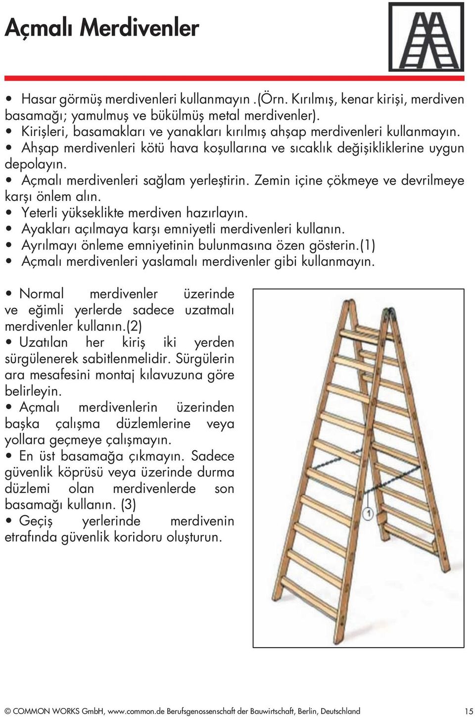 Açmalı merdivenleri sağlam yerleştirin. Zemin içine çökmeye ve devrilmeye karşı önlem alın. Yeterli yükseklikte merdiven hazırlayın. Ayakları açılmaya karşı emniyetli merdivenleri kullanın.