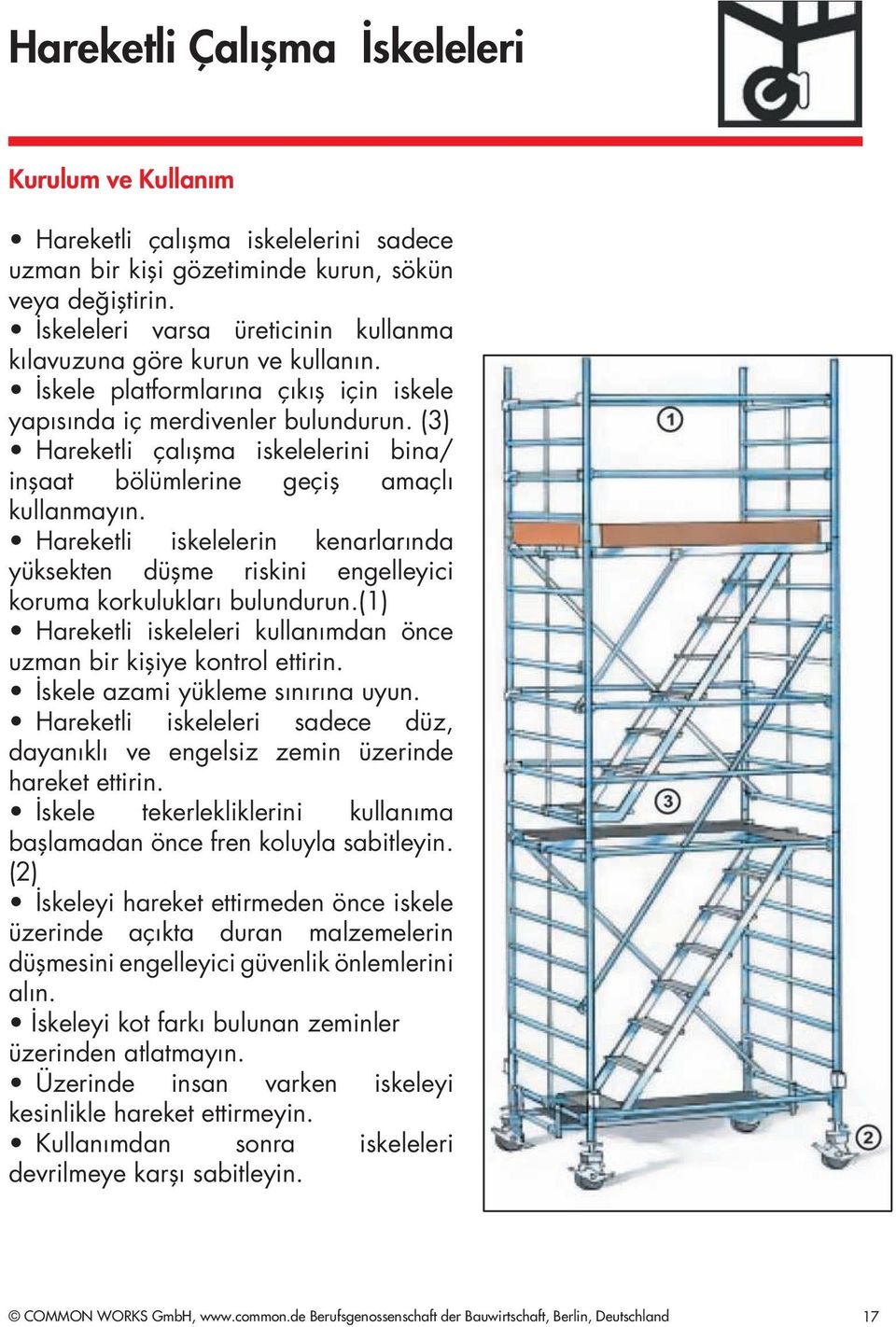 (3) Hareketli çalışma iskelelerini bina/ inşaat bölümlerine geçiş amaçlı kullanmayın. Hareketli iskelelerin kenarlarında yüksekten düşme riskini engelleyici koruma korkulukları bulundurun.