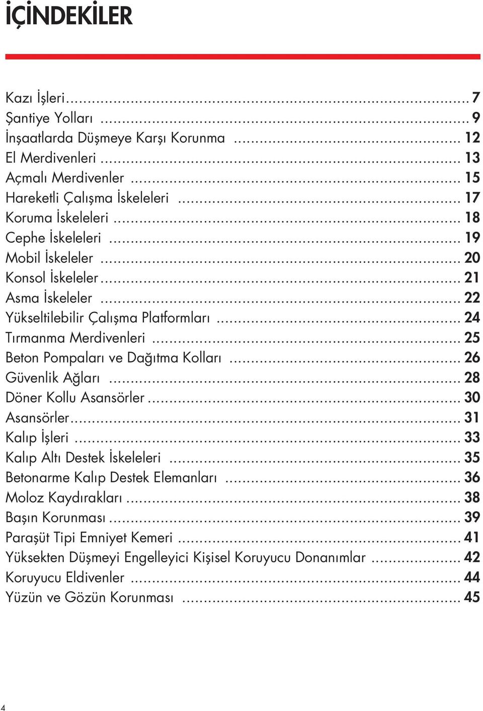 .. 25 Beton Pompaları ve Dağıtma Kolları... 26 Güvenlik Ağları... 28 Döner Kollu Asansörler... 30 Asansörler... 31 Kalıp İşleri... 33 Kalıp Altı Destek İskeleleri.