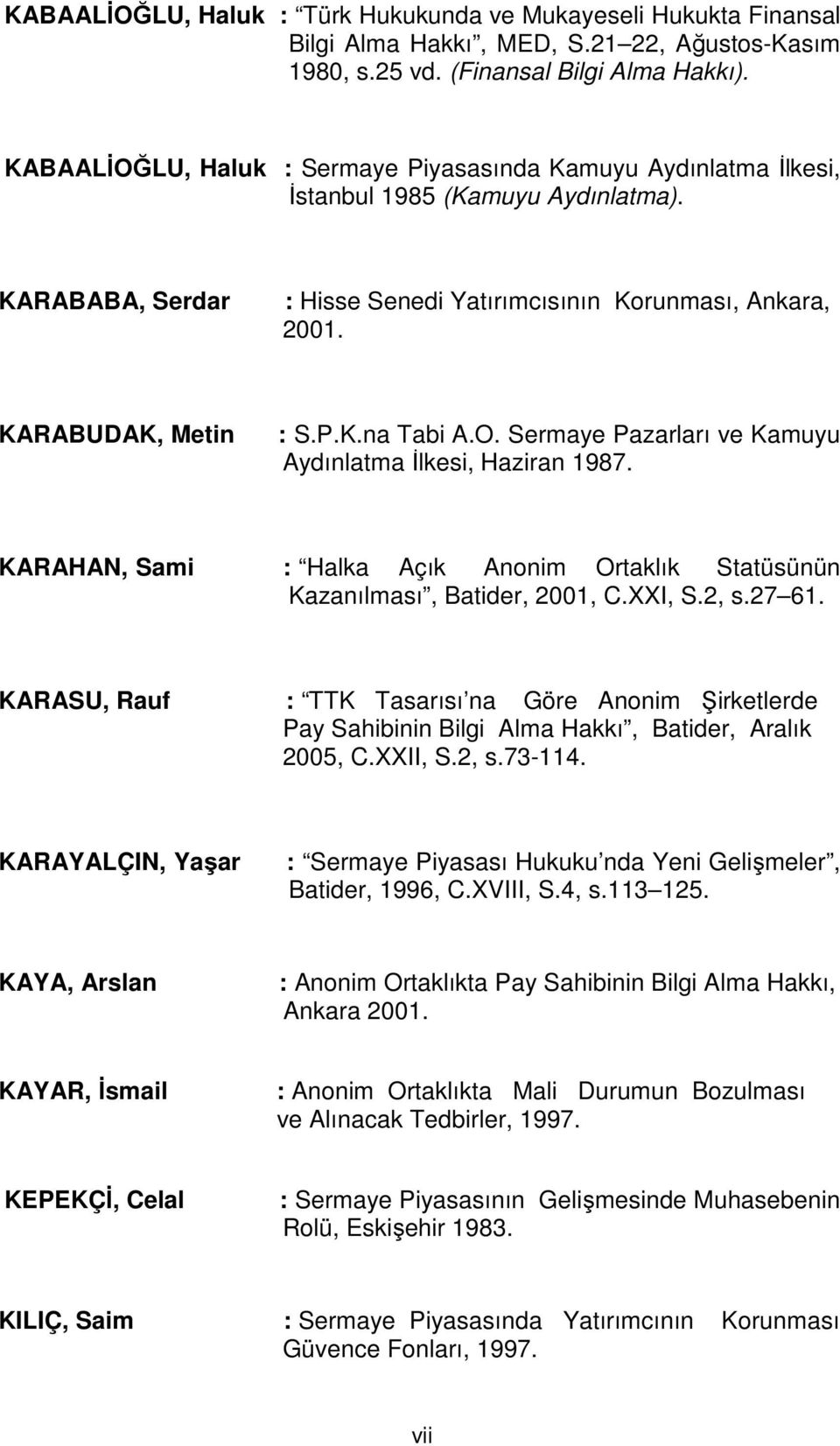 O. Sermaye Pazarları ve Kamuyu Aydınlatma İlkesi, Haziran 1987. KARAHAN, Sami : Halka Açık Anonim Ortaklık Statüsünün Kazanılması, Batider, 2001, C.XXI, S.2, s.27 61.