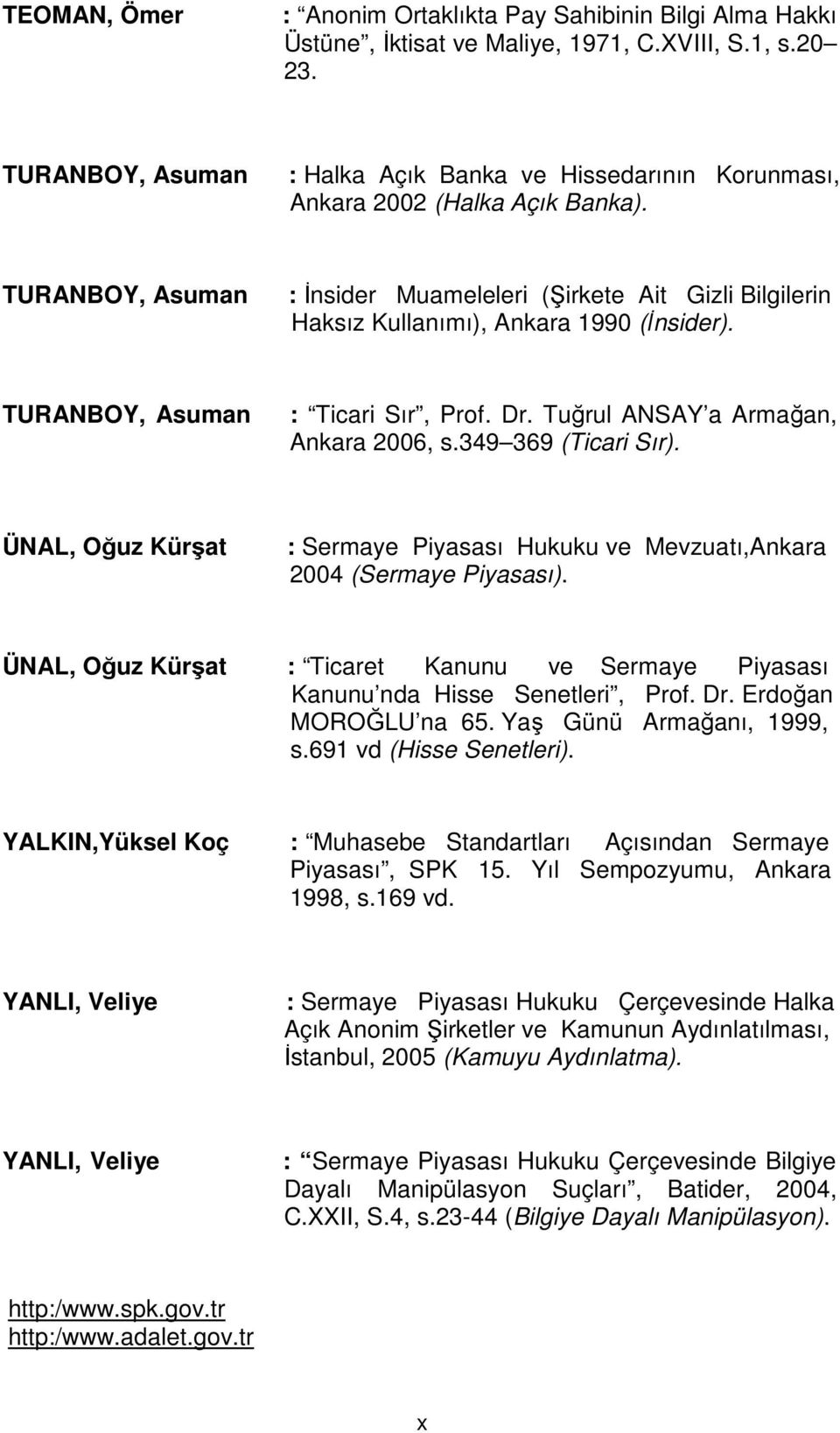 TURANBOY, Asuman : İnsider Muameleleri (Şirkete Ait Gizli Bilgilerin Haksız Kullanımı), Ankara 1990 (İnsider). TURANBOY, Asuman : Ticari Sır, Prof. Dr. Tuğrul ANSAY a Armağan, Ankara 2006, s.