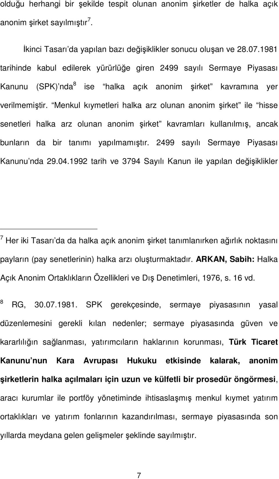 Menkul kıymetleri halka arz olunan anonim şirket ile hisse senetleri halka arz olunan anonim şirket kavramları kullanılmış, ancak bunların da bir tanımı yapılmamıştır.