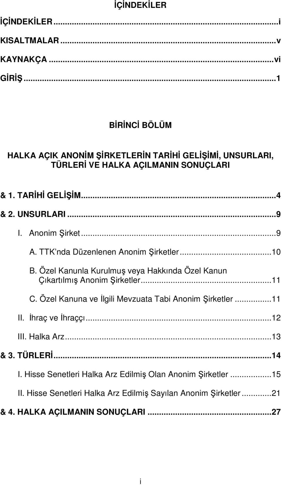 Anonim Şirket...9 A. TTK nda Düzenlenen Anonim Şirketler...10 B. Özel Kanunla Kurulmuş veya Hakkında Özel Kanun Çıkartılmış Anonim Şirketler...11 C.