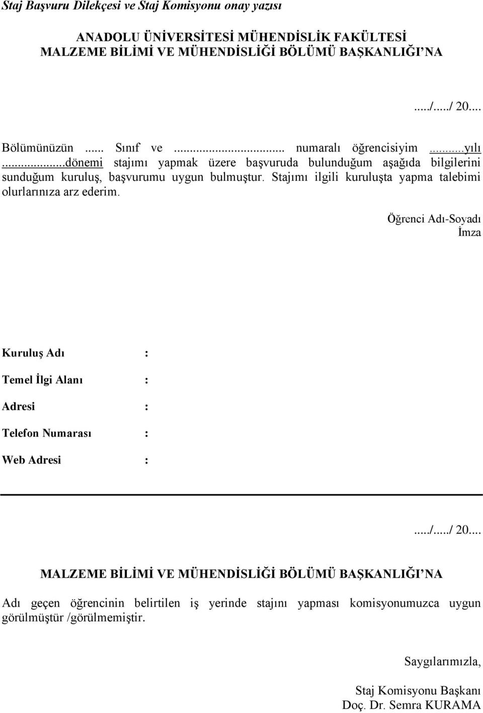 Stajımı ilgili kuruluşta yapma talebimi olurlarınıza arz ederim. Öğrenci Adı-Soyadı İmza Kuruluş Adı : Temel İlgi Alanı : Adresi : Telefon Numarası : Web Adresi :.../.../ 20.