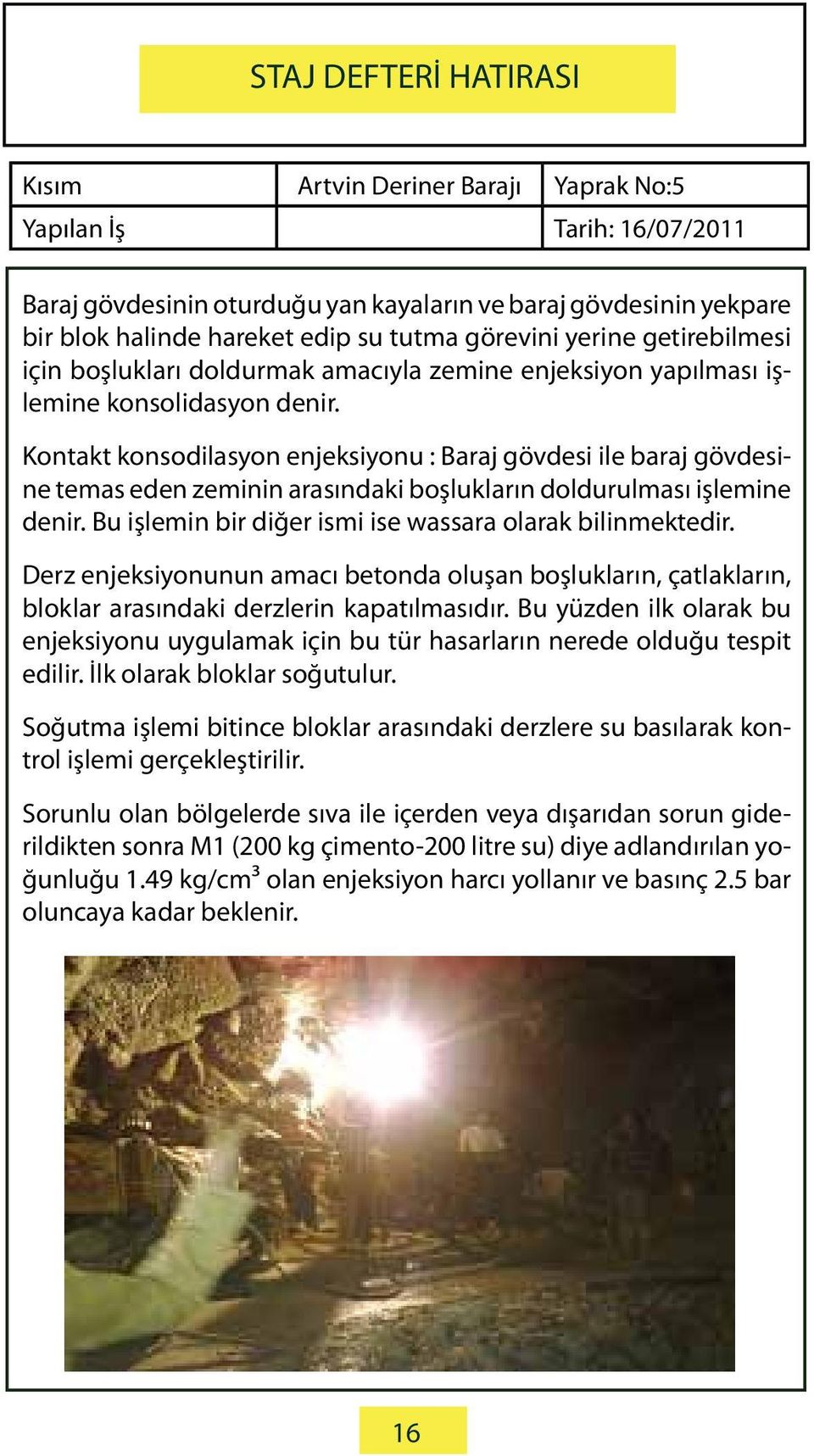 Kontakt konsodilasyon enjeksiyonu : Baraj gövdesi ile baraj gövdesine temas eden zeminin arasındaki boşlukların doldurulması işlemine denir. Bu işlemin bir diğer ismi ise wassara olarak bilinmektedir.