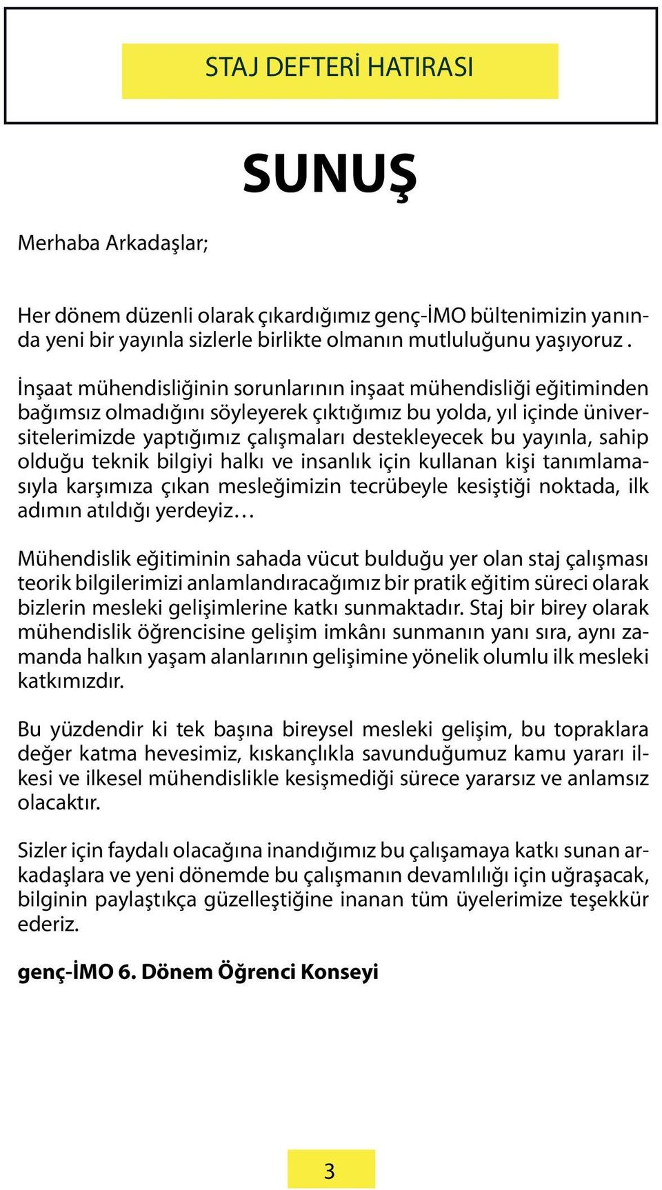 sahip olduğu teknik bilgiyi halkı ve insanlık için kullanan kişi tanımlamasıyla karşımıza çıkan mesleğimizin tecrübeyle kesiştiği noktada, ilk adımın atıldığı yerdeyiz Mühendislik eğitiminin sahada