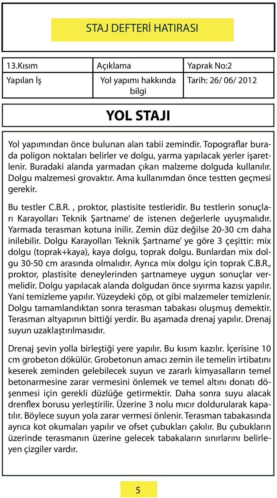 Ama kullanımdan önce testten geçmesi gerekir. Bu testler C.B.R., proktor, plastisite testleridir. Bu testlerin sonuçları Karayolları Teknik Şartname de istenen değerlerle uyuşmalıdır.