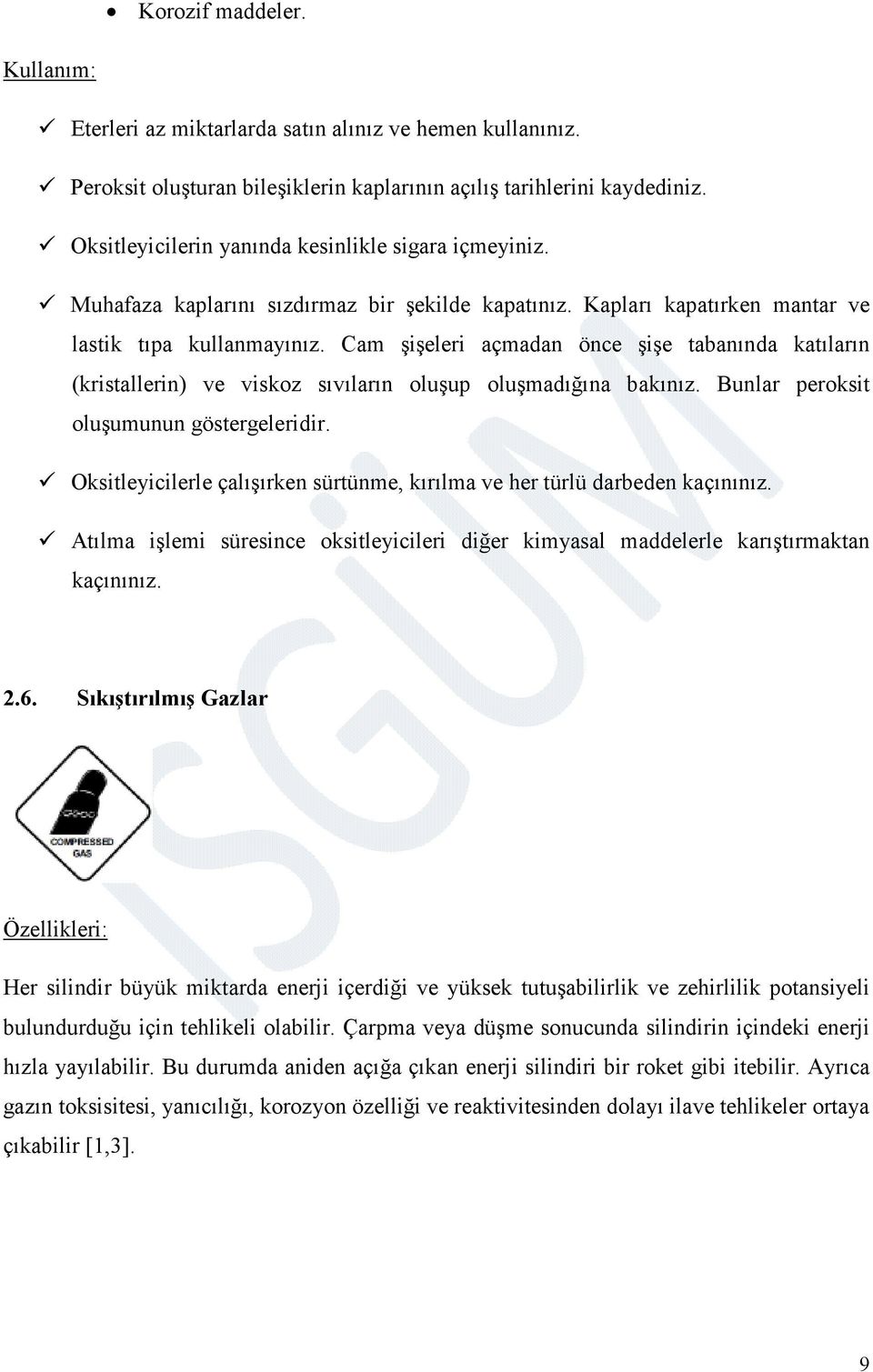 Cam şişeleri açmadan önce şişe tabanında katıların (kristallerin) ve viskoz sıvıların oluşup oluşmadığına bakınız. Bunlar peroksit oluşumunun göstergeleridir.