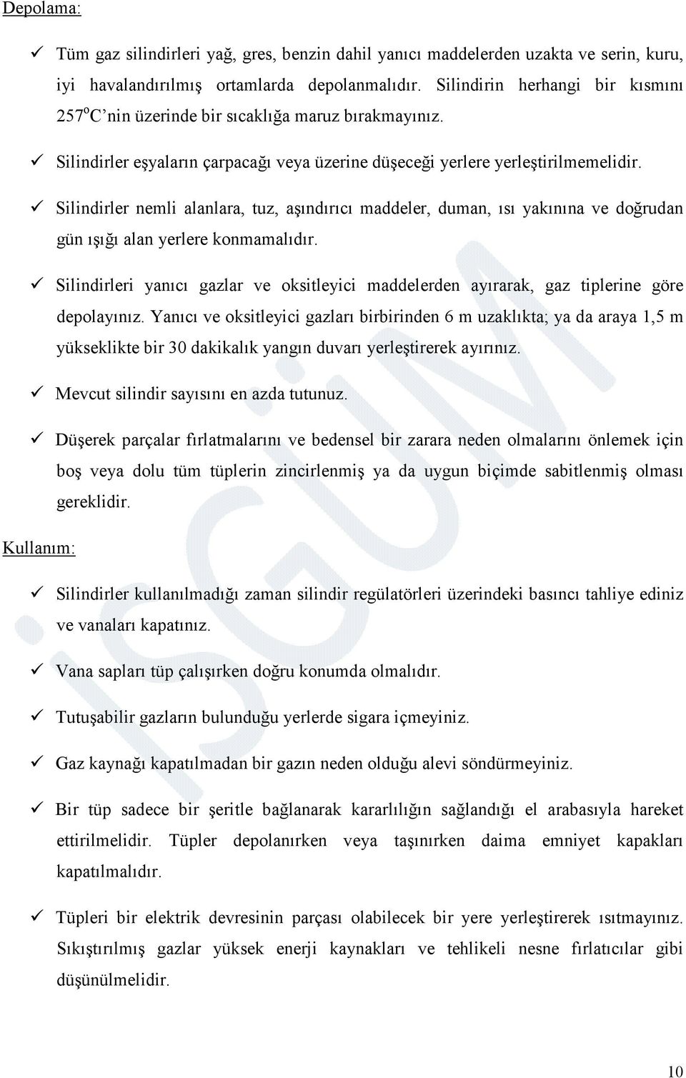 Silindirler nemli alanlara, tuz, aşındırıcı maddeler, duman, ısı yakınına ve doğrudan gün ışığı alan yerlere konmamalıdır.