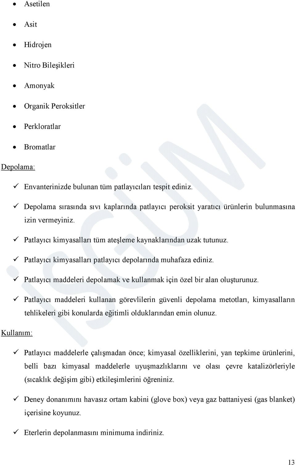 Patlayıcı kimyasalları patlayıcı depolarında muhafaza ediniz. Patlayıcı maddeleri depolamak ve kullanmak için özel bir alan oluşturunuz.