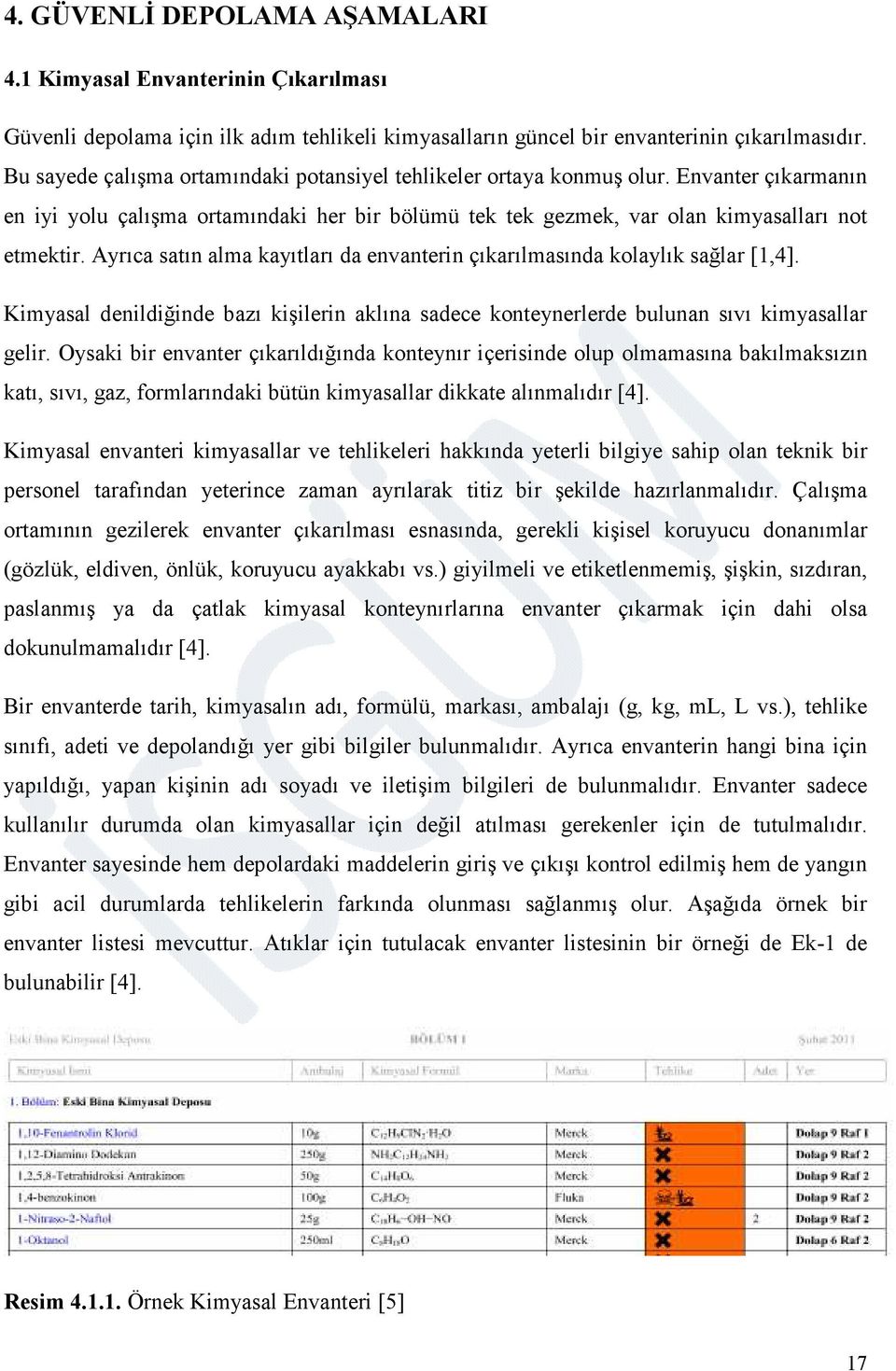 Ayrıca satın alma kayıtları da envanterin çıkarılmasında kolaylık sağlar [1,4]. Kimyasal denildiğinde bazı kişilerin aklına sadece konteynerlerde bulunan sıvı kimyasallar gelir.