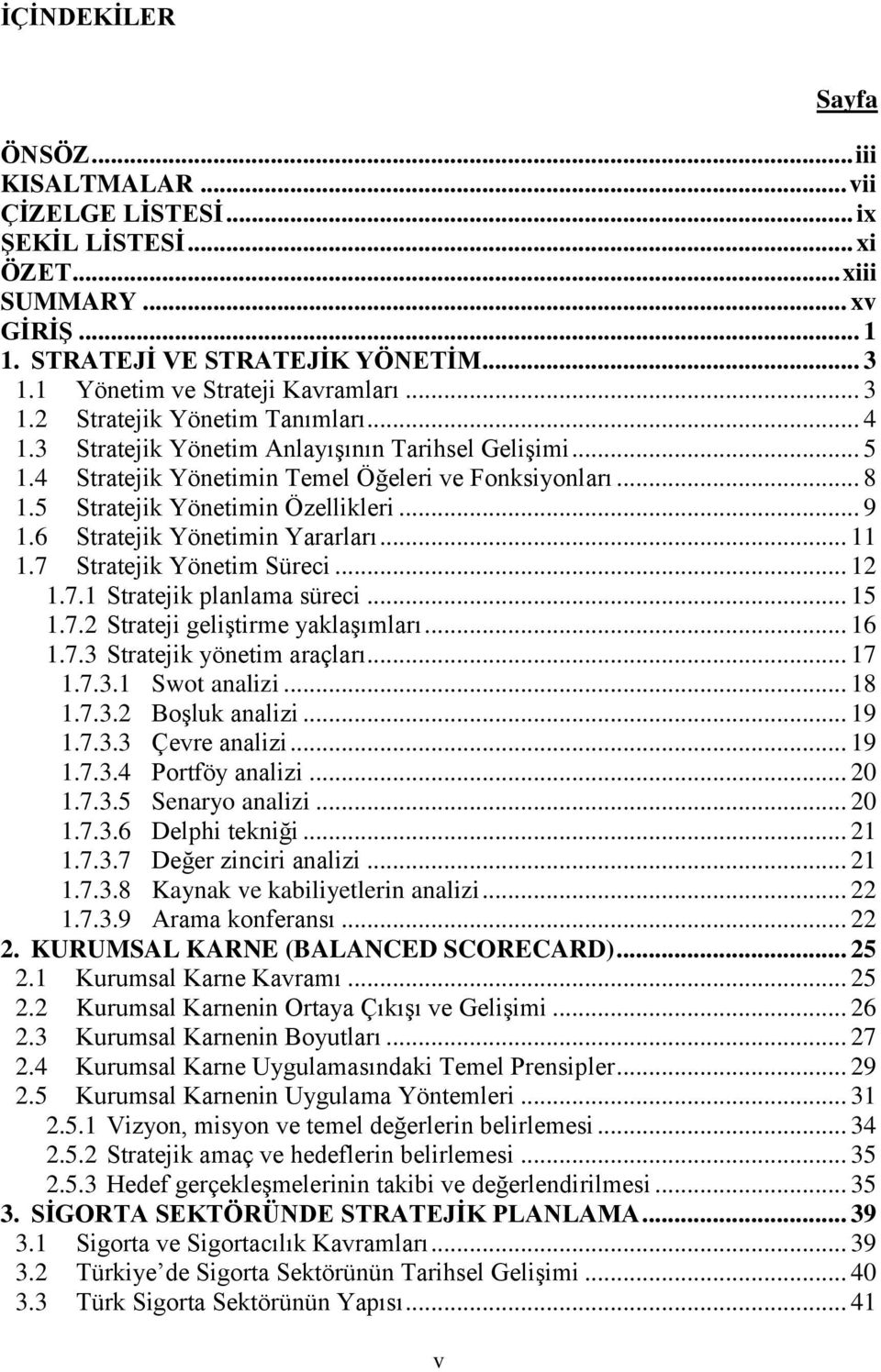 5 Stratejik Yönetimin Özellikleri... 9 1.6 Stratejik Yönetimin Yararları... 11 1.7 Stratejik Yönetim Süreci... 12 1.7.1 Stratejik planlama süreci... 15 1.7.2 Strateji geliştirme yaklaşımları... 16 1.