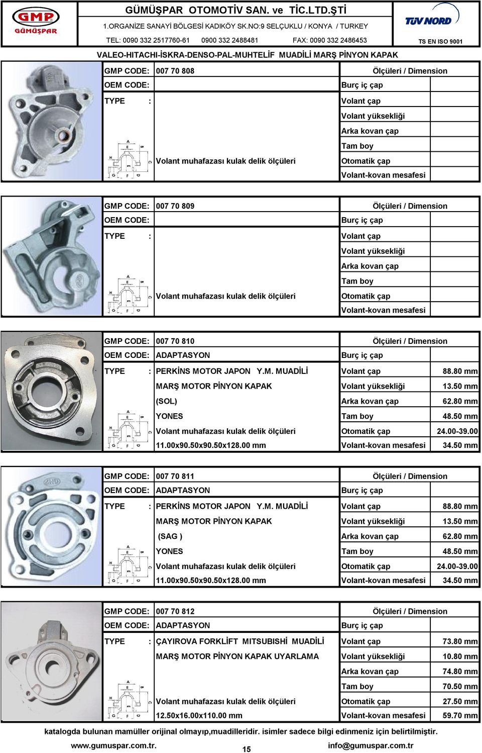 50 mm GMP CODE: 007 70 811 ADAPTASYON : PERKİNS MOTOR JAPON Y.M. MUADİLİ 88.80 mm MARŞ 13.50 mm (SAG ) 62.80 mm YONES 48.50 mm 24.00-39.