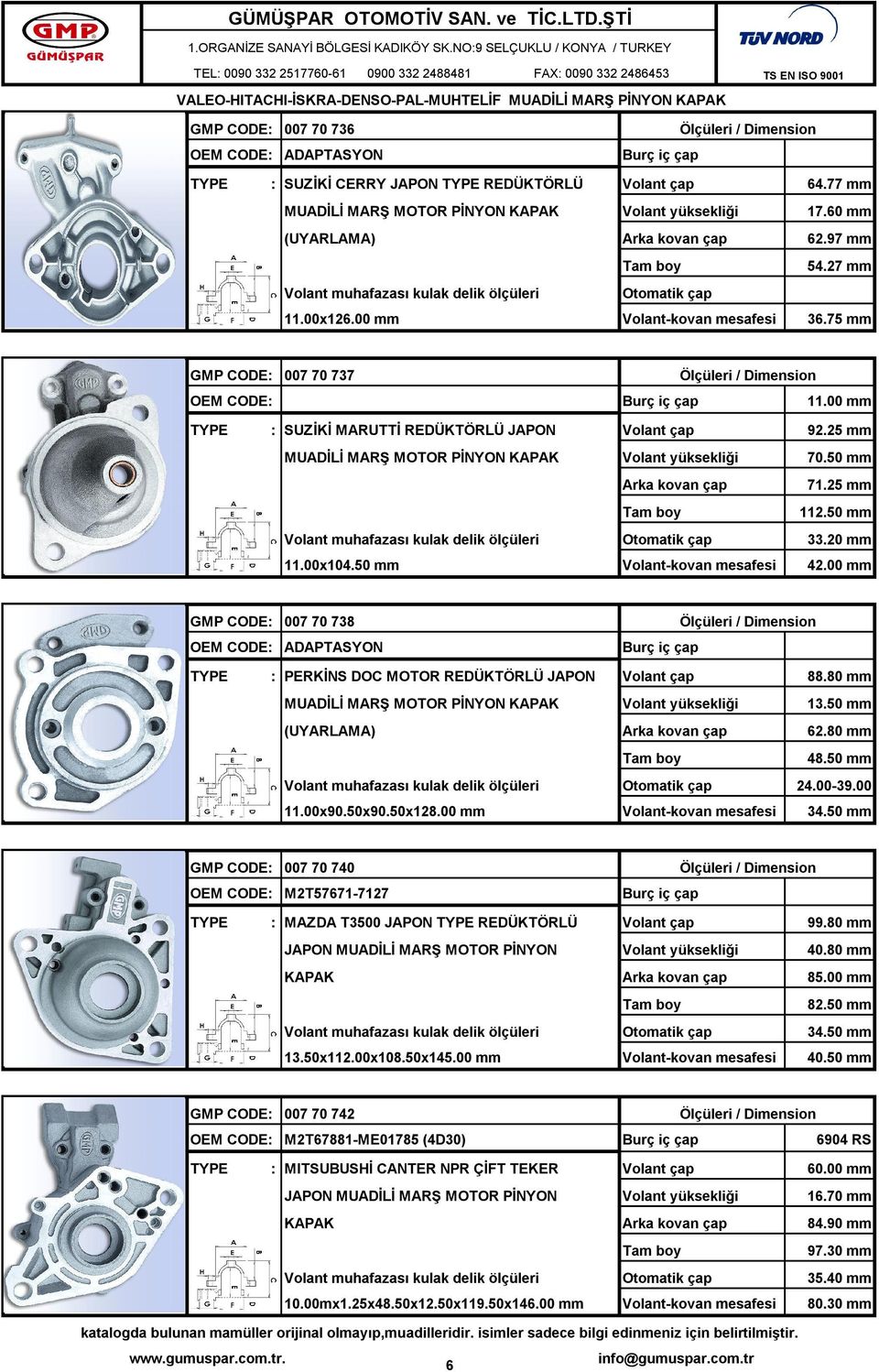 80 mm MUADİLİ MARŞ 13.50 mm (UYARLAMA) 62.80 mm 48.50 mm 24.00-39.00 11.00x90.50x90.50x128.00 mm 34.50 mm GMP CODE: 007 70 740 M2T57671-7127 : MAZDA T3500 JAPON REDÜKTÖRLÜ 99.