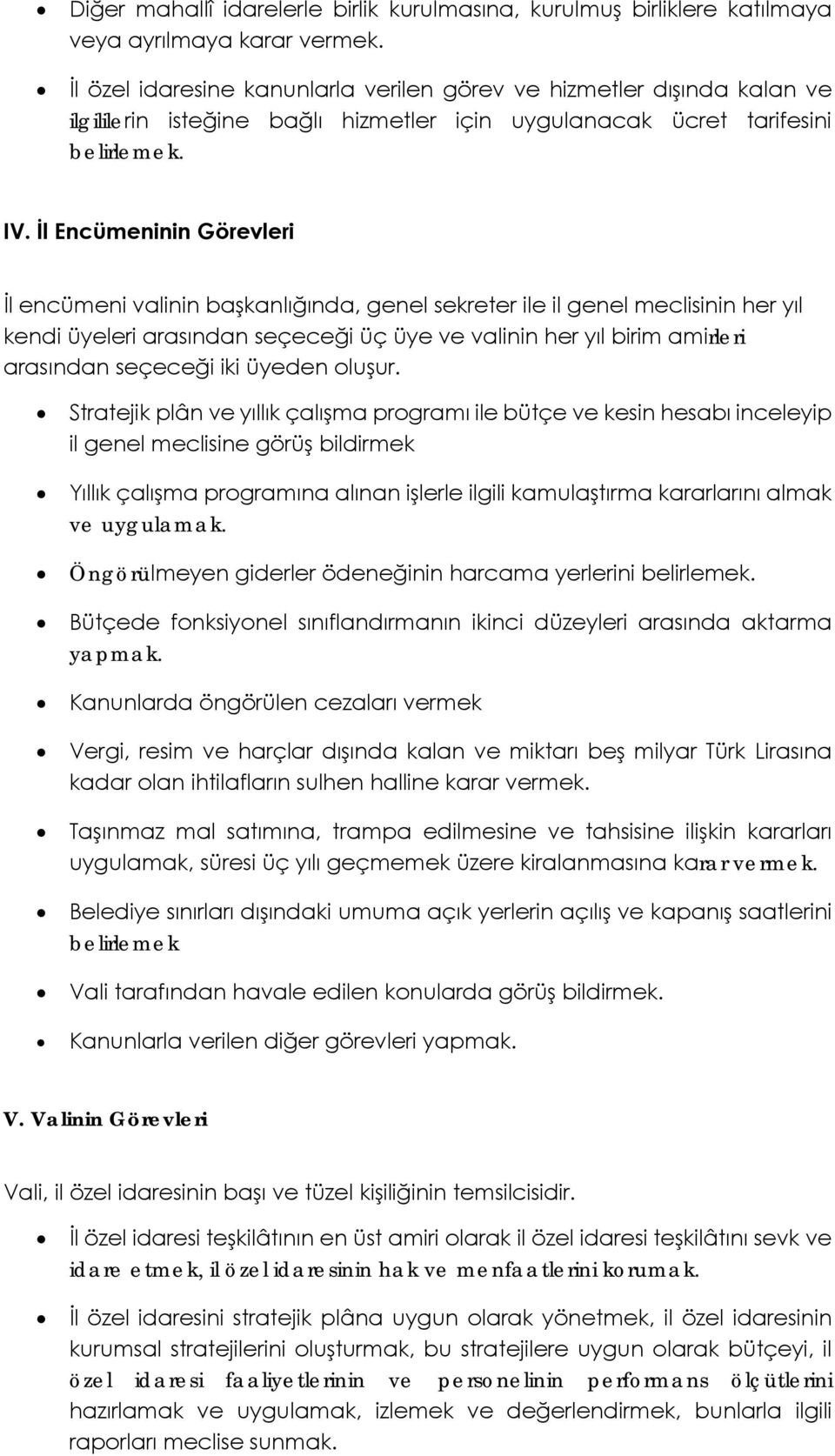 İl Encümeninin Görevleri İl encümeni valinin başkanlığında, genel sekreter ile il genel meclisinin her yıl kendi üyeleri arasından seçeceği üç üye ve valinin her yıl birim amirleri arasından seçeceği