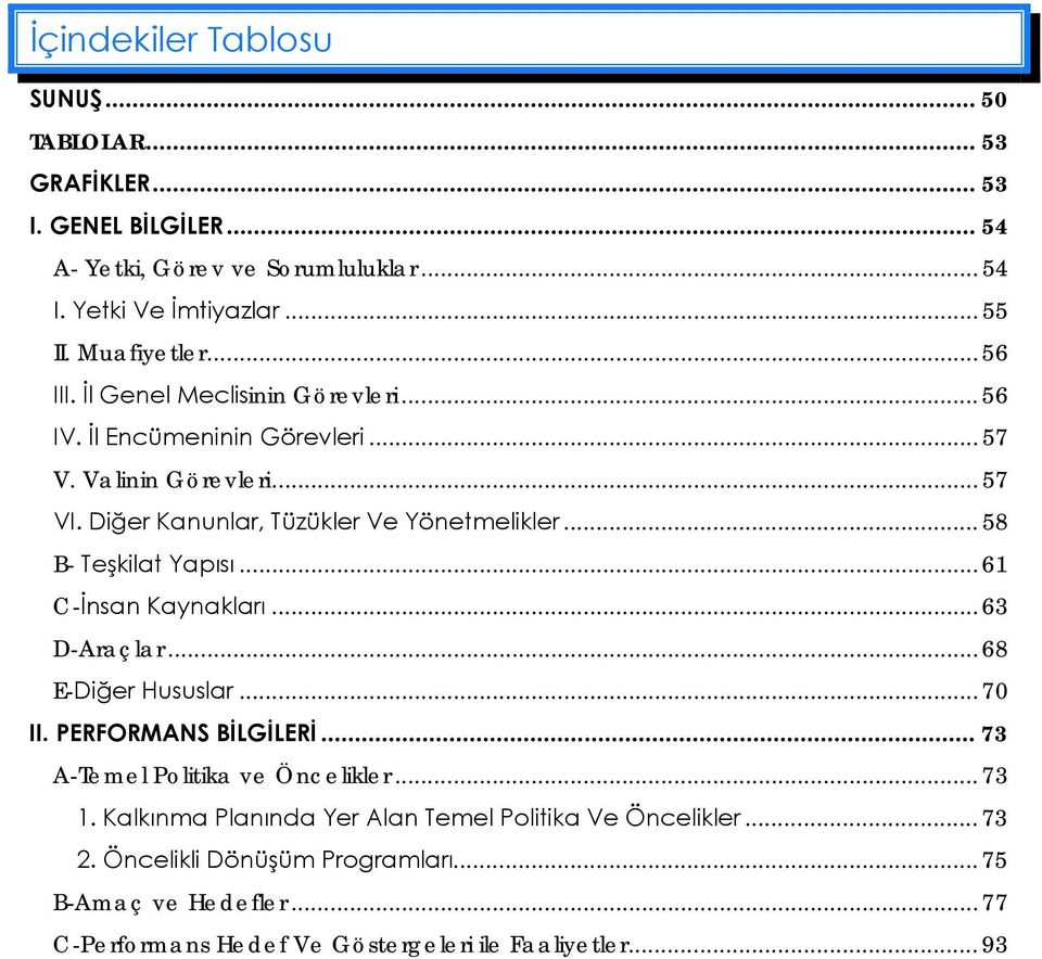 .. 58 B- Teşkilat Yapısı... 61 C-İnsan Kaynakları... 63 D-Araçlar... 68 E-Diğer Hususlar... 70 II. PERFORMANS BİLGİLERİ... 73 A-Temel Politika ve Öncelikler... 73 1.