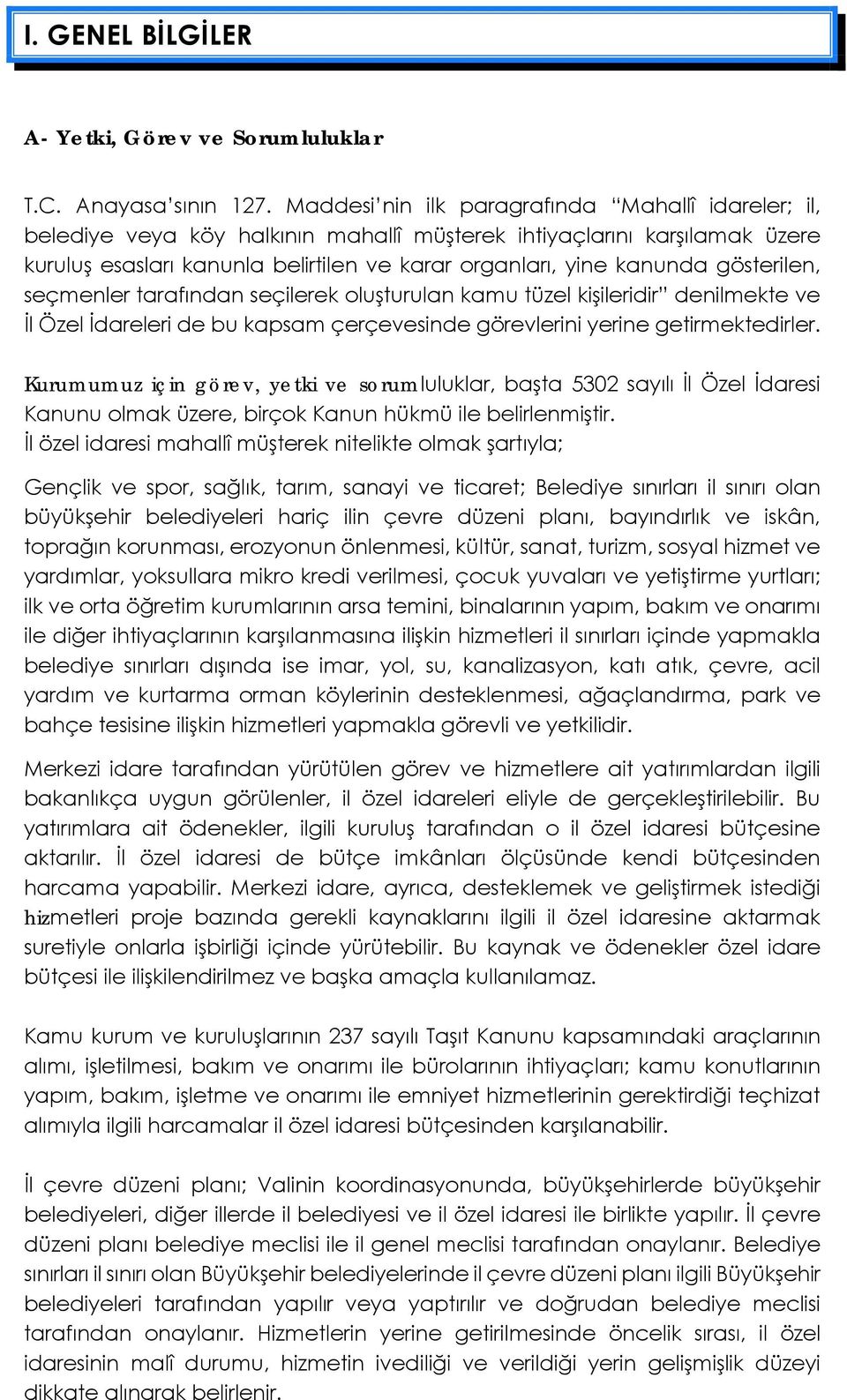 gösterilen, seçmenler tarafından seçilerek oluşturulan kamu tüzel kişileridir denilmekte ve İl Özel İdareleri de bu kapsam çerçevesinde görevlerini yerine getirmektedirler.