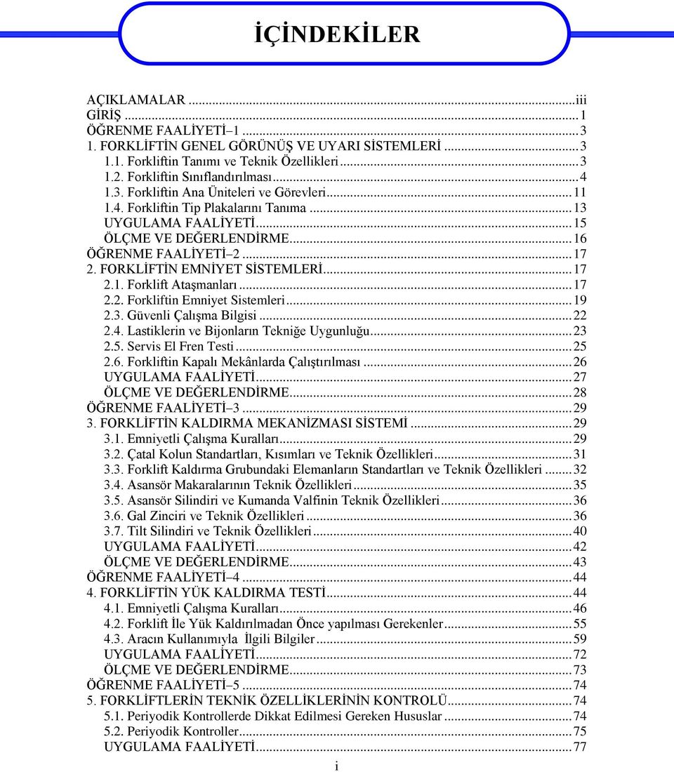 .. 17 2. FORKLİFTİN EMNİYET SİSTEMLERİ... 17 2.1. Forklift Ataşmanları... 17 2.2. Forkliftin Emniyet Sistemleri... 19 2.3. Güvenli Çalışma Bilgisi... 22 2.4.