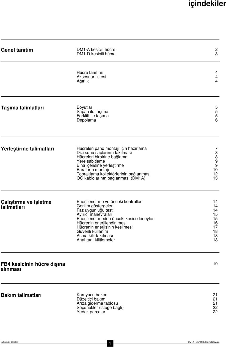 Topraklama kollektörlerinin ba lanmas 12 OG kablolar n n ba lanmas (DM1A) 13 Çal flt rma ve iflletme talimatlar Enerjilendirme ve önceki kontroller 14 Gerilim göstergeleri 14 Faz uygunlu u testi 14