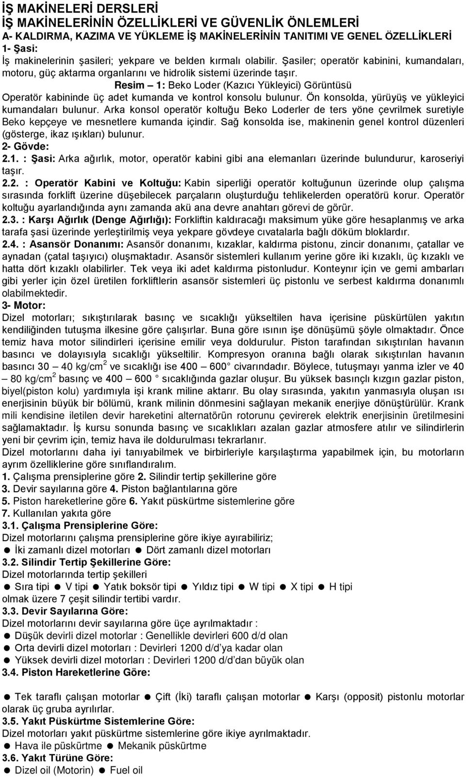 Resim 1: Beko Loder (Kazıcı Yükleyici) Görüntüsü Operatör kabininde üç adet kumanda ve kontrol konsolu bulunur. Ön konsolda, yürüyüş ve yükleyici kumandaları bulunur.