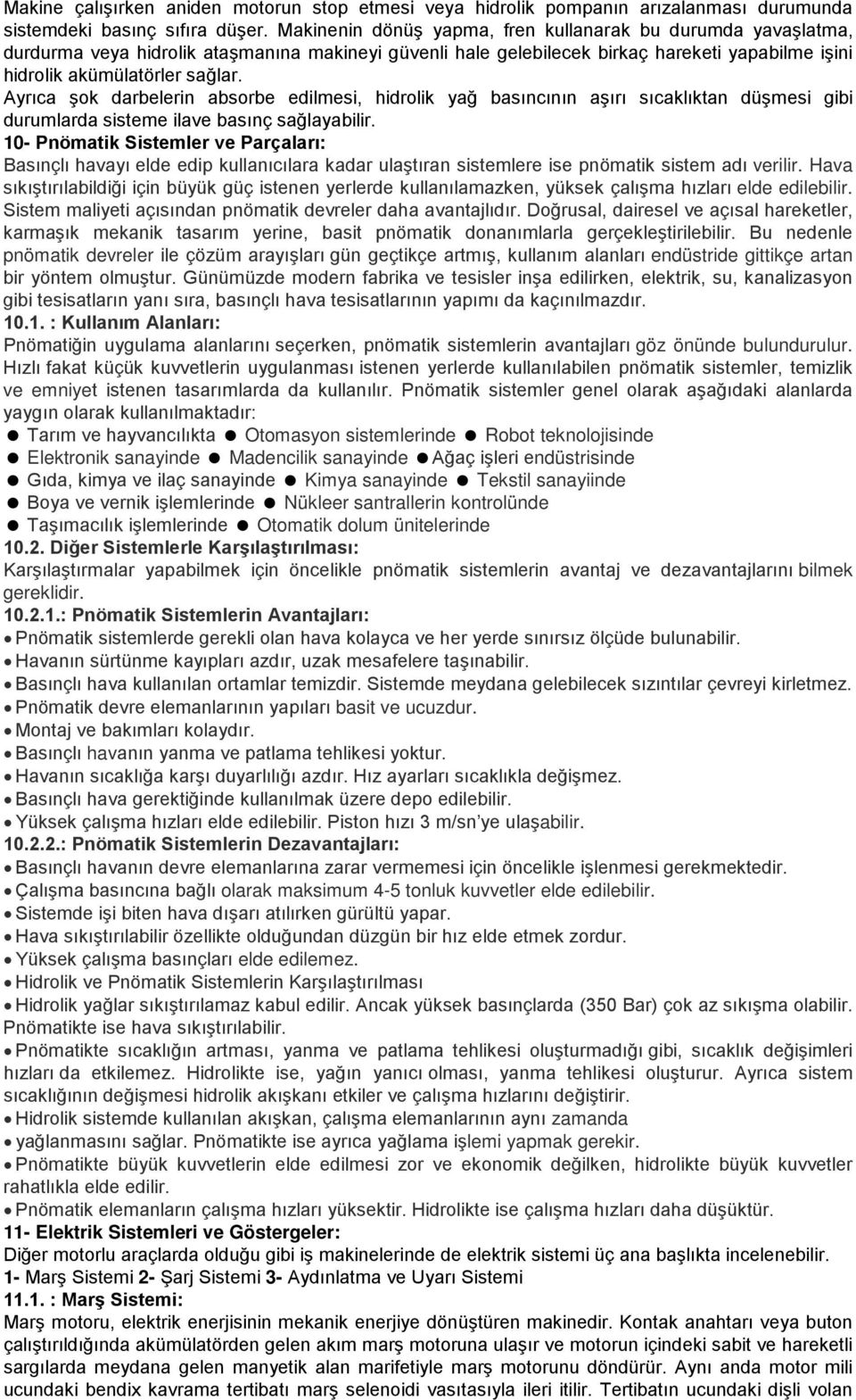 Ayrıca şok darbelerin absorbe edilmesi, hidrolik yağ basıncının aşırı sıcaklıktan düşmesi gibi durumlarda sisteme ilave basınç sağlayabilir.