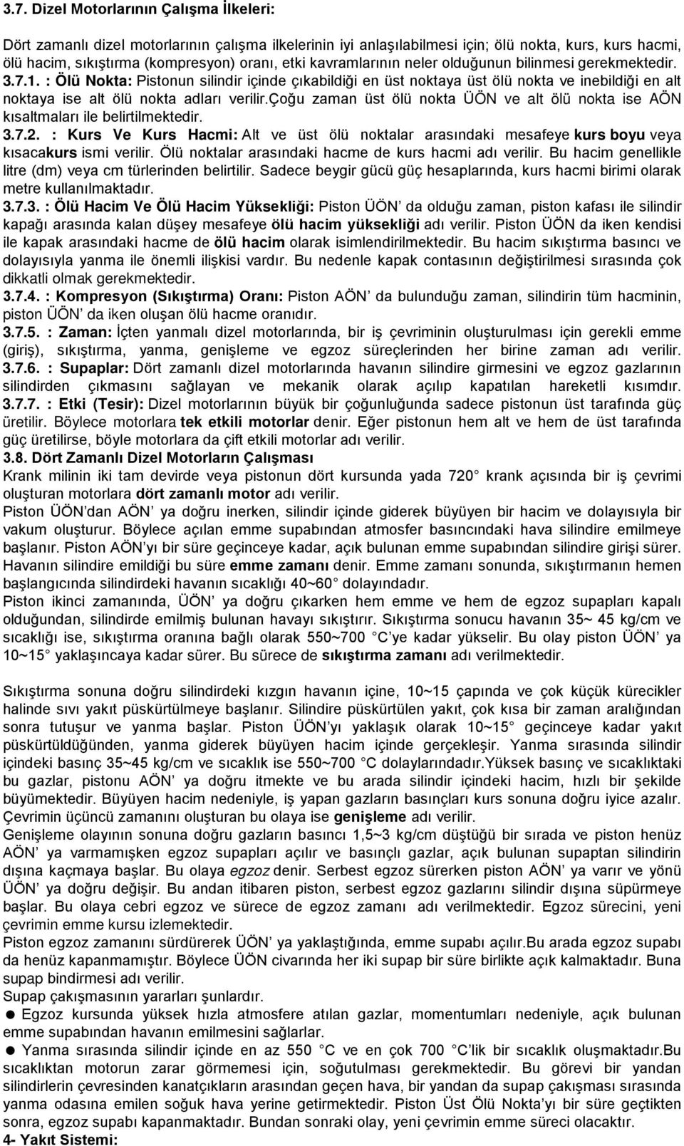 : Ölü Nokta: Pistonun silindir içinde çıkabildiği en üst noktaya üst ölü nokta ve inebildiği en alt noktaya ise alt ölü nokta adları verilir.