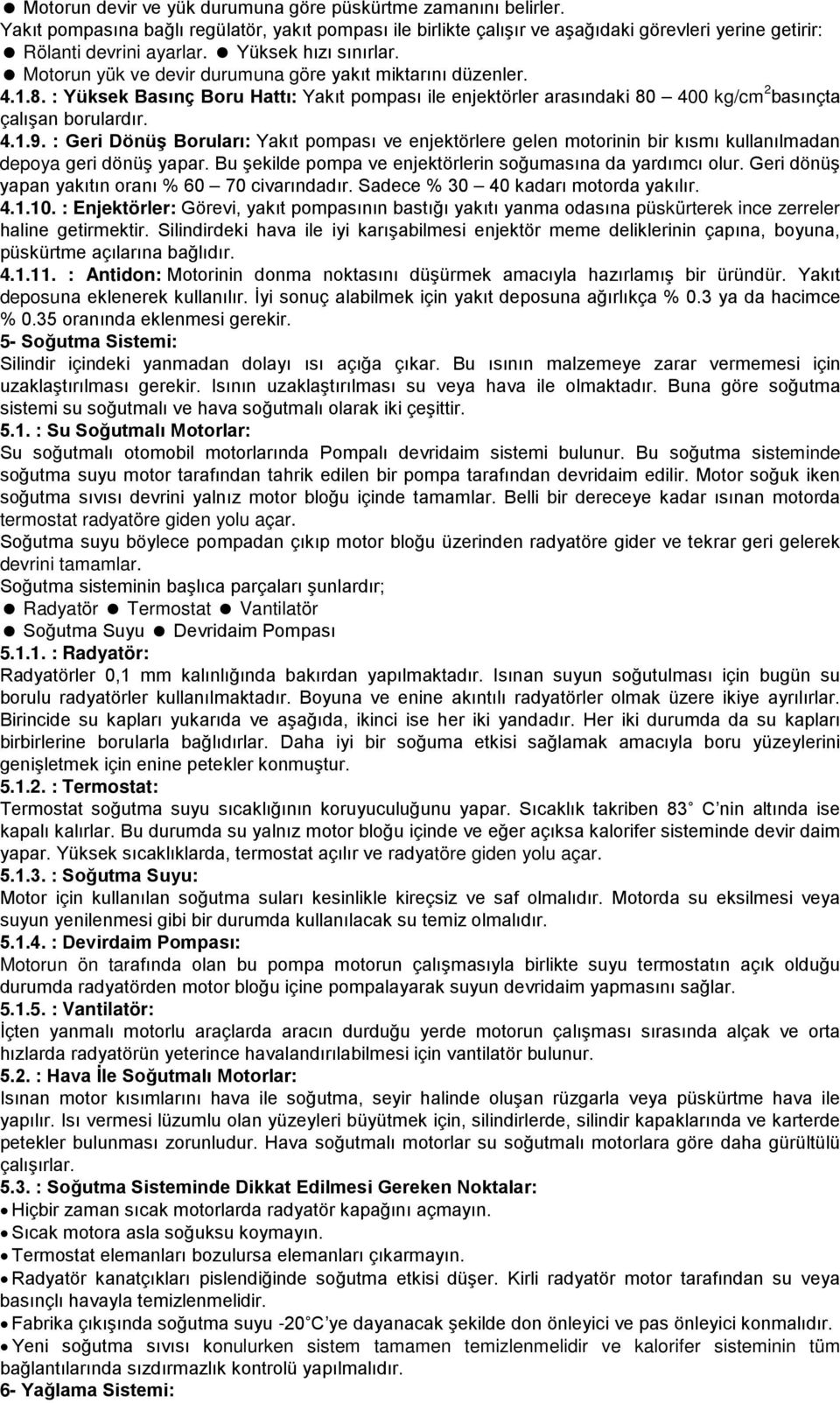 : Yüksek Basınç Boru Hattı: Yakıt pompası ile enjektörler arasındaki 80 400 kg/cm 2 basınçta çalışan borulardır. 4.1.9.