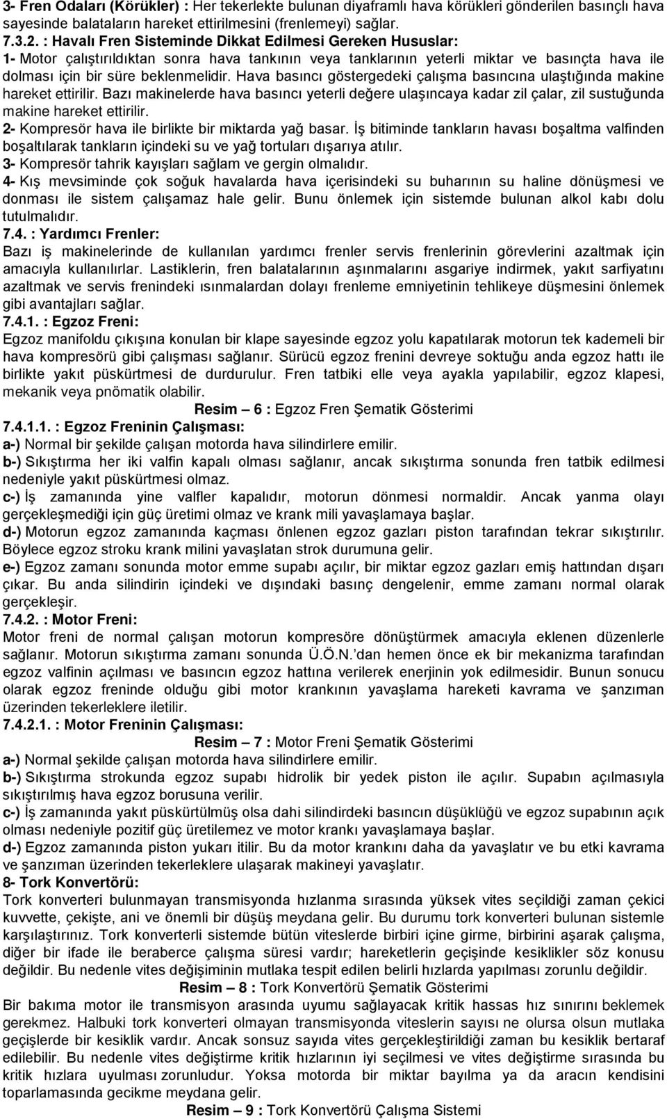 Hava basıncı göstergedeki çalışma basıncına ulaştığında makine hareket ettirilir. Bazı makinelerde hava basıncı yeterli değere ulaşıncaya kadar zil çalar, zil sustuğunda makine hareket ettirilir.