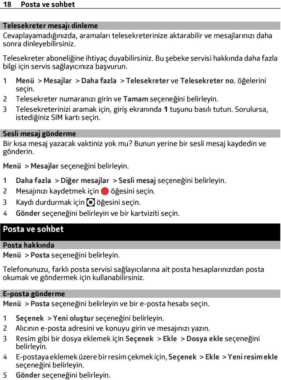 öğelerini seçin. 2 Telesekreter numaranızı girin ve Tamam seçeneğini belirleyin. 3 Telesekreterinizi aramak için, giriş ekranında 1 tuşunu basılı tutun. Sorulursa, istediğiniz SIM kartı seçin.