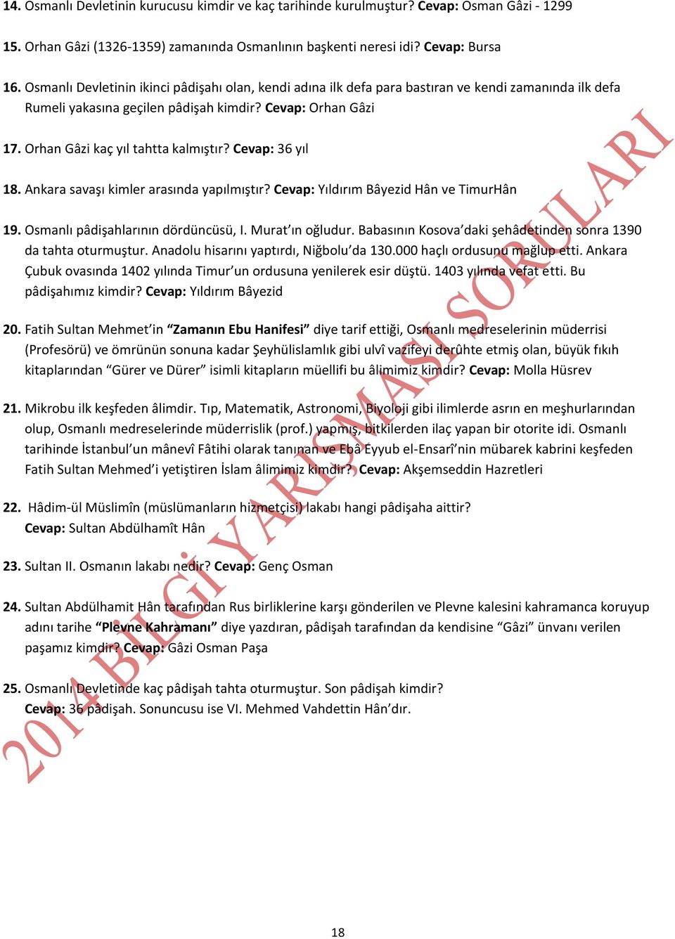 Orhan Gâzi kaç yıl tahtta kalmıştır? Cevap: 36 yıl 18. Ankara savaşı kimler arasında yapılmıştır? Cevap: Yıldırım Bâyezid Hân ve TimurHân 19. Osmanlı pâdişahlarının dördüncüsü, I. Murat ın oğludur.