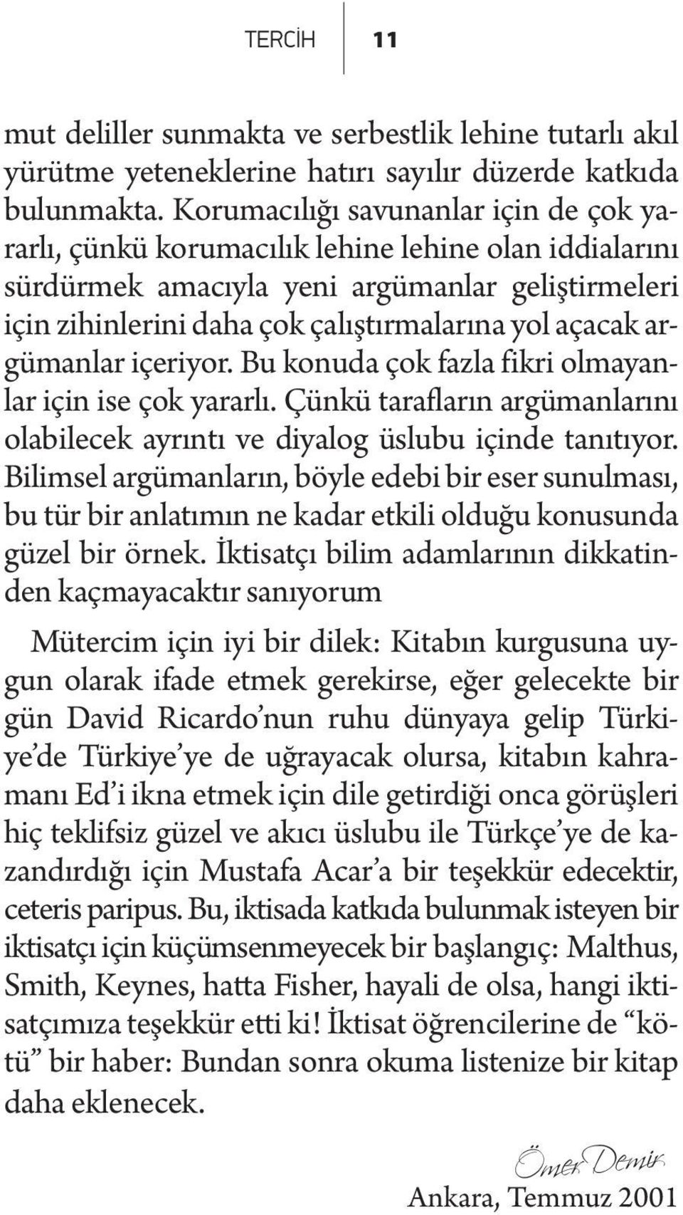 argümanlar içeriyor. Bu konuda çok fazla fikri olmayanlar için ise çok yararlı. Çünkü tarafların argümanlarını olabilecek ayrıntı ve diyalog üslubu içinde tanıtıyor.