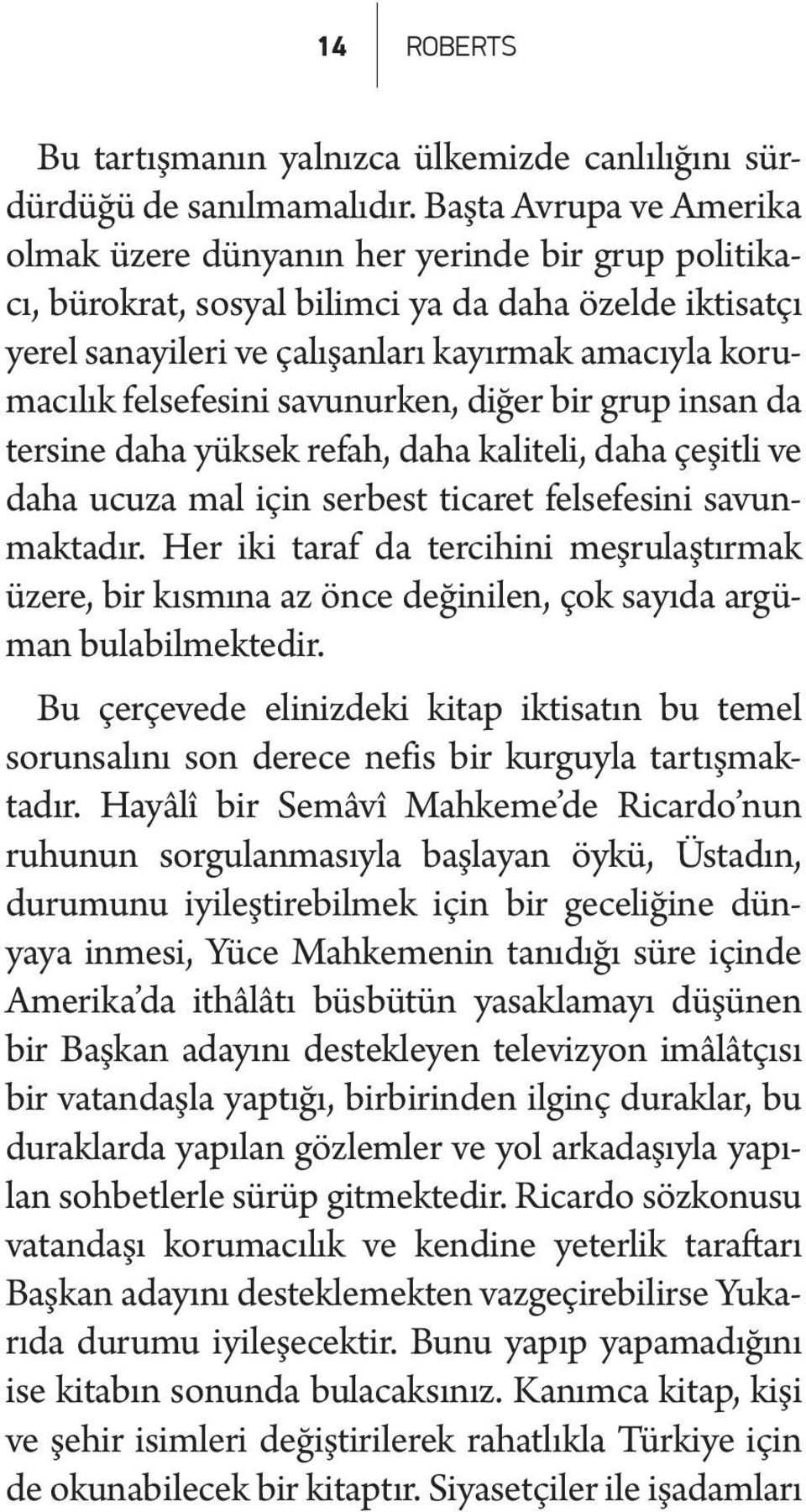 felsefesini savunurken, diğer bir grup insan da tersine daha yüksek refah, daha kaliteli, daha çeşitli ve daha ucuza mal için serbest ticaret felsefesini savunmaktadır.