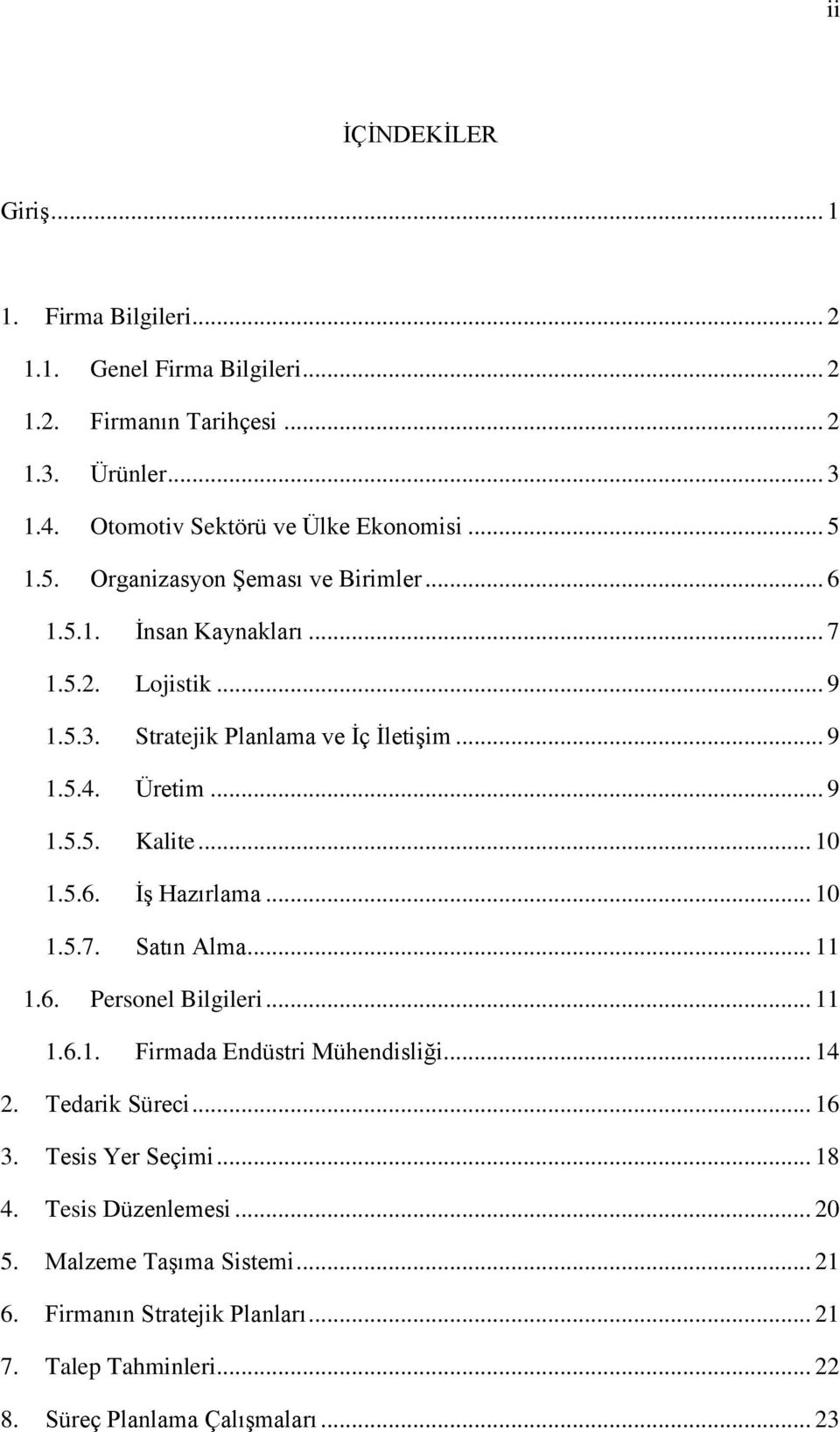 .. 10 1.5.6. İş Hazırlama... 10 1.5.7. Satın Alma... 11 1.6. Personel Bilgileri... 11 1.6.1. Firmada Endüstri Mühendisliği... 14 2. Tedarik Süreci... 16 3.