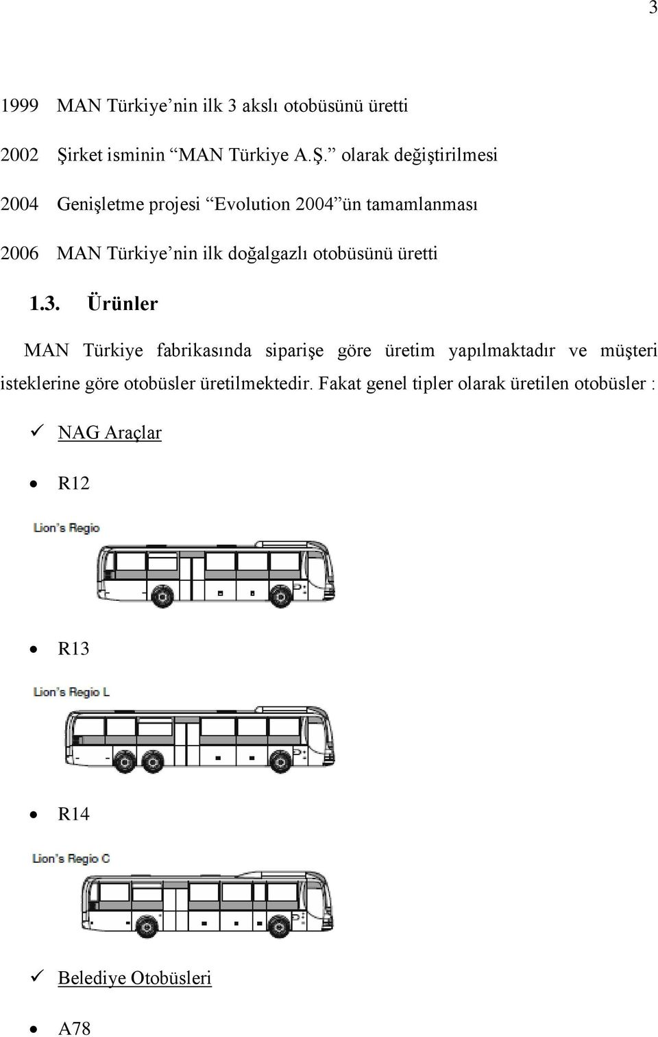 olarak değiştirilmesi 2004 Genişletme projesi Evolution 2004 ün tamamlanması 2006 MAN Türkiye nin ilk