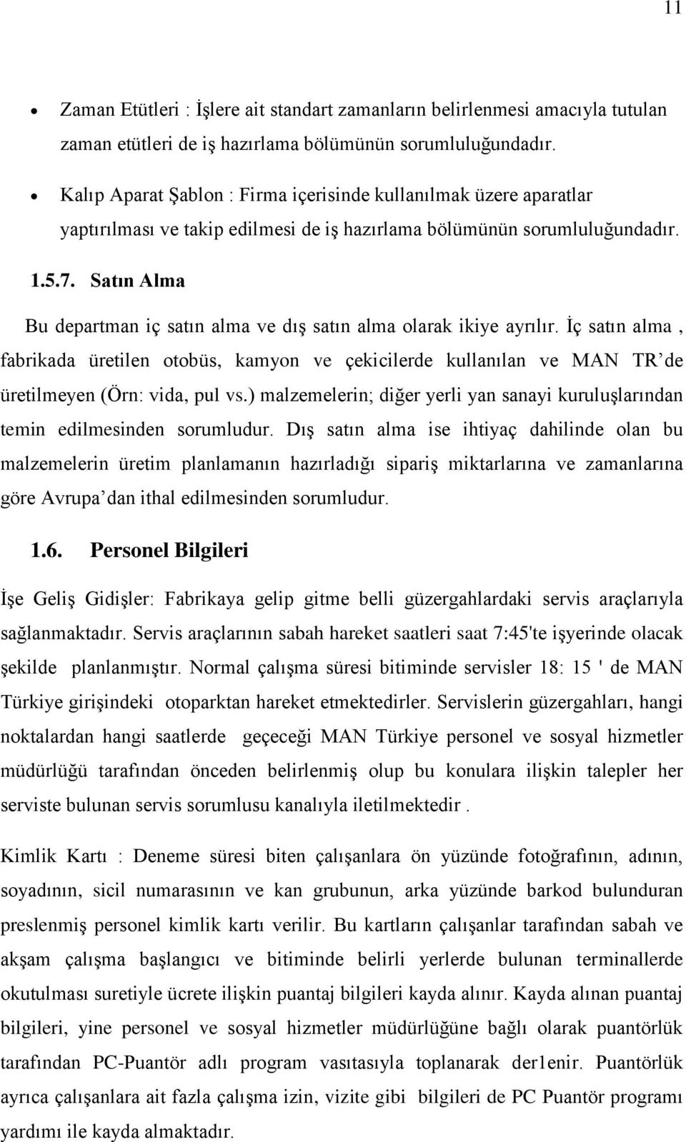 Satın Alma Bu departman iç satın alma ve dış satın alma olarak ikiye ayrılır. İç satın alma, fabrikada üretilen otobüs, kamyon ve çekicilerde kullanılan ve MAN TR de üretilmeyen (Örn: vida, pul vs.