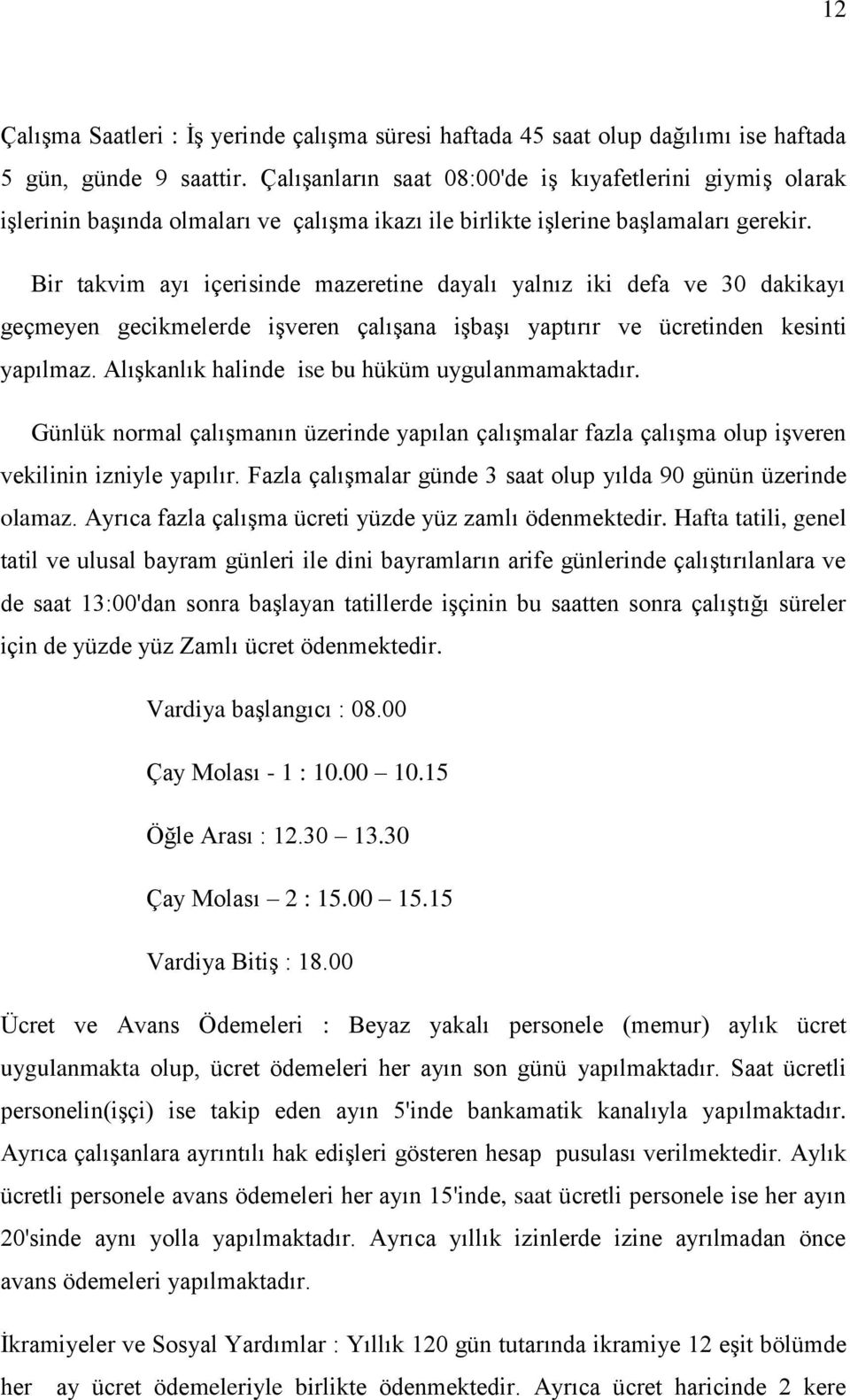 Bir takvim ayı içerisinde mazeretine dayalı yalnız iki defa ve 30 dakikayı geçmeyen gecikmelerde işveren çalışana işbaşı yaptırır ve ücretinden kesinti yapılmaz.