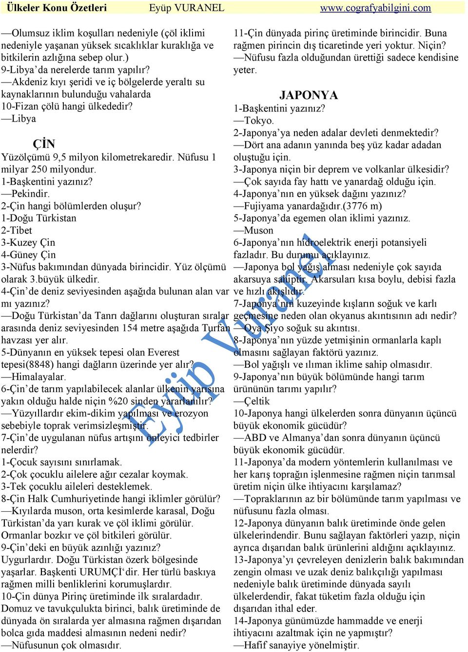 1-Başkentini Pekindir. 2-Çin hangi bölümlerden oluşur? 1-Doğu Türkistan 2-Tibet 3-Kuzey Çin 4-Güney Çin 3-Nüfus bakımından dünyada birincidir. Yüz ölçümü olarak 3.büyük ülkedir.