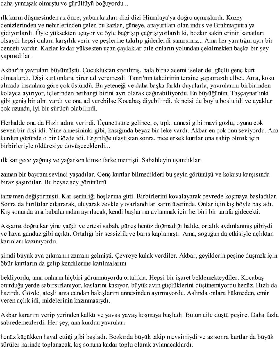 Öyle yüksekten uçuyor ve öyle bağrışıp çağrışıyorlardı ki, bozkır sakinlerinin kanatları olsaydı hepsi onlara karşılık verir ve peşlerine takılıp giderlerdi sanırsınız.